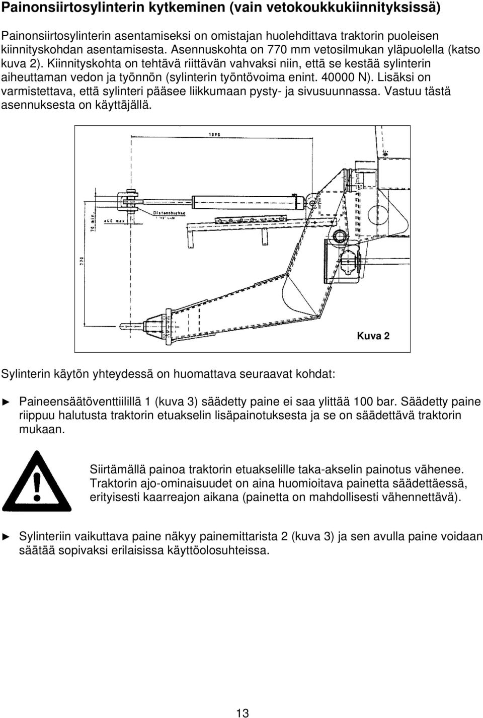 40000 N). Lisäksi on varmistettava, että sylinteri pääsee liikkumaan pysty- ja sivusuunnassa. Vastuu tästä asennuksesta on käyttäjällä.