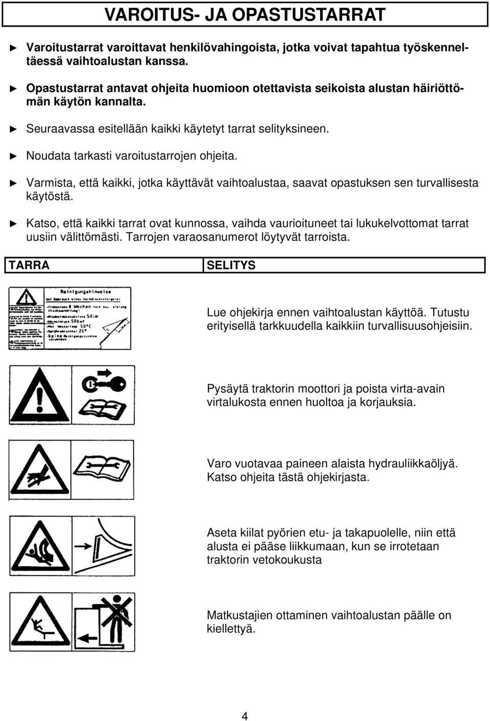 Noudata tarkasti varoitustarrojen ohjeita. Varmista, että kaikki, jotka käyttävät vaihtoalustaa, saavat opastuksen sen turvallisesta käytöstä.