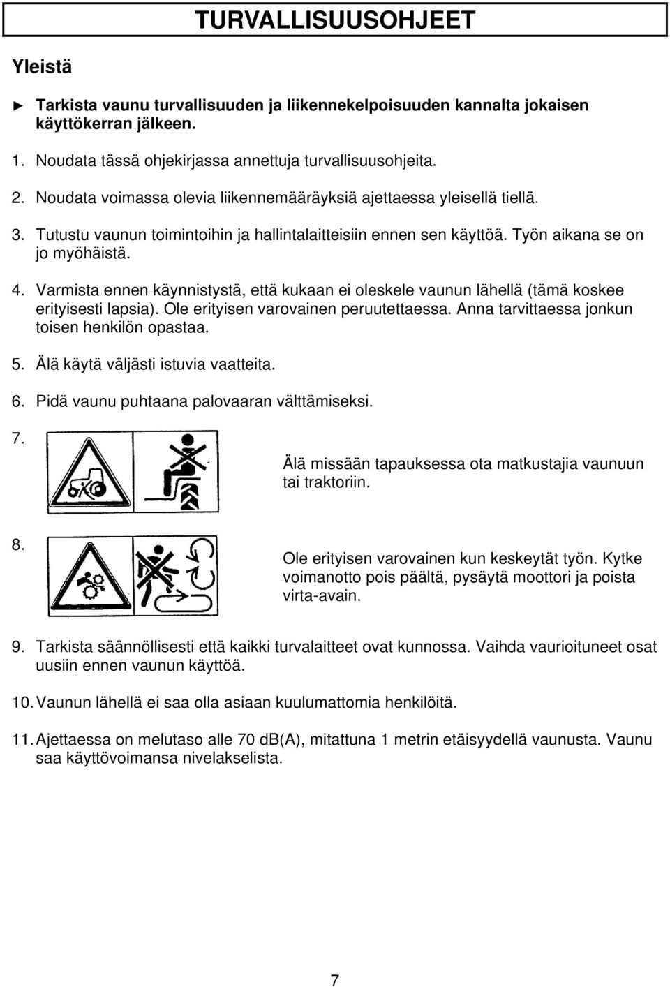 Varmista ennen käynnistystä, että kukaan ei oleskele vaunun lähellä (tämä koskee erityisesti lapsia). Ole erityisen varovainen peruutettaessa. Anna tarvittaessa jonkun toisen henkilön opastaa. 5.