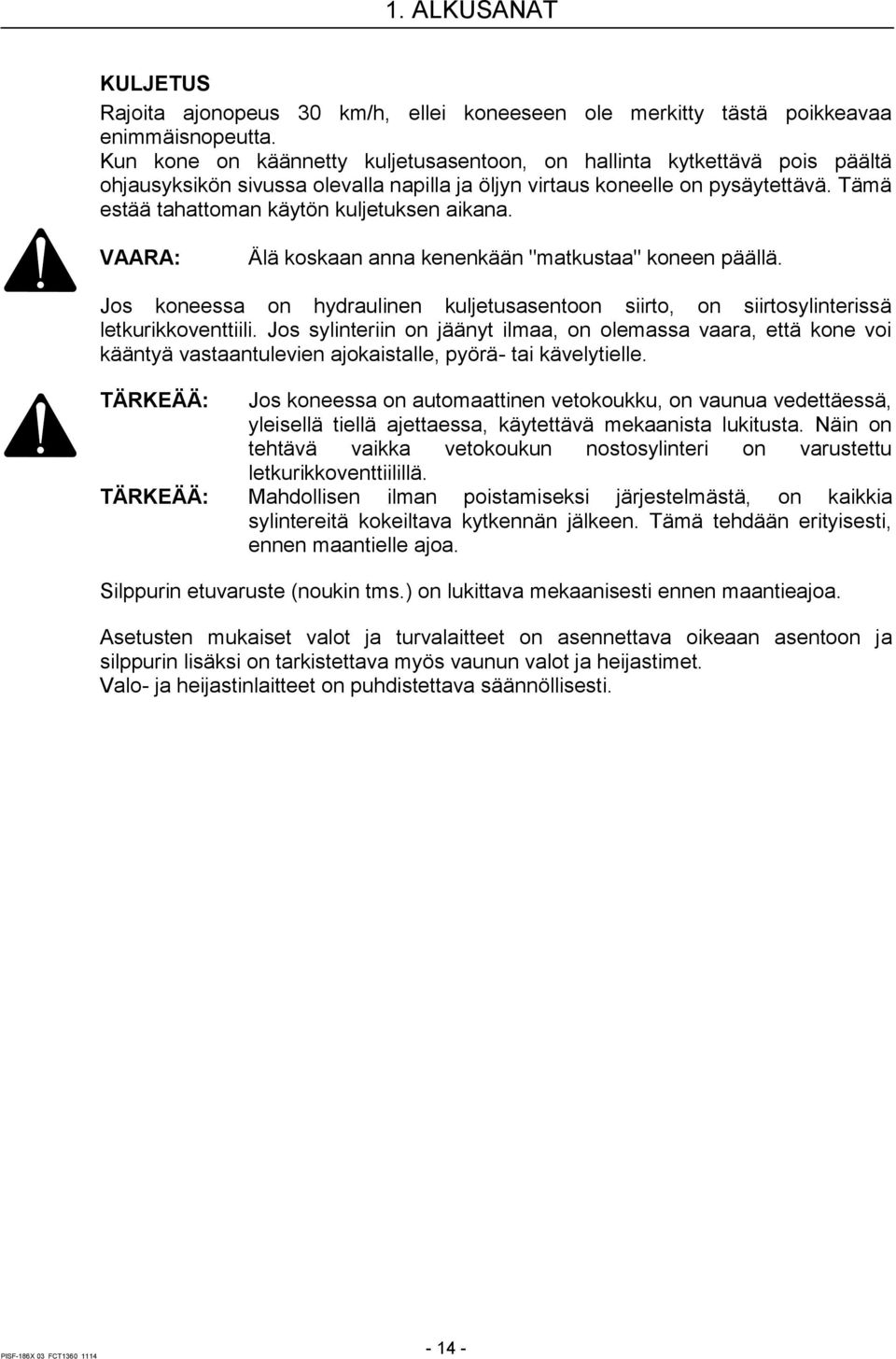 Tämä estää tahattoman käytön kuljetuksen aikana. VAARA: Älä koskaan anna kenenkään "matkustaa" koneen päällä.