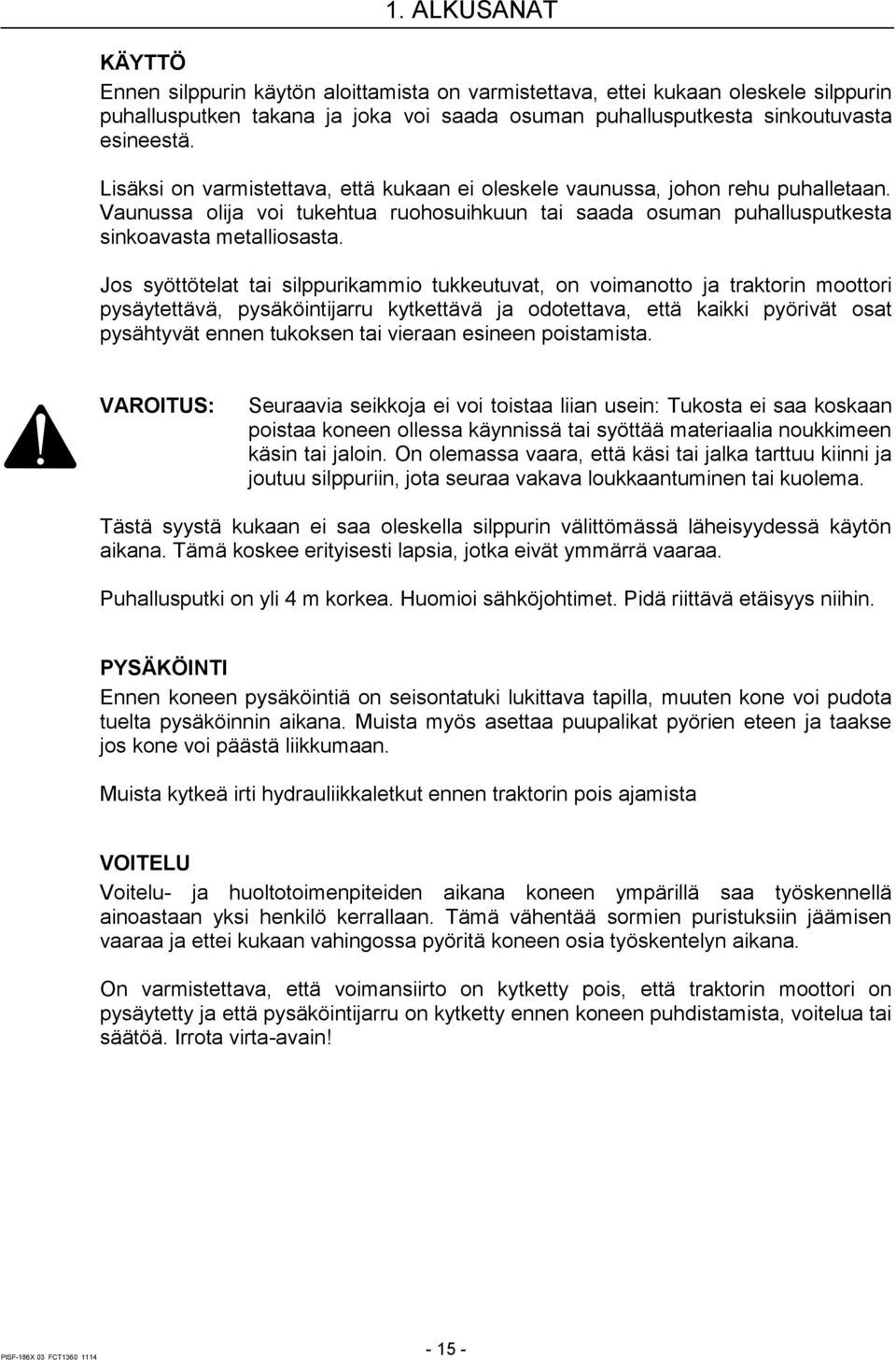 Jos syöttötelat tai silppurikammio tukkeutuvat, on voimanotto ja traktorin moottori pysäytettävä, pysäköintijarru kytkettävä ja odotettava, että kaikki pyörivät osat pysähtyvät ennen tukoksen tai