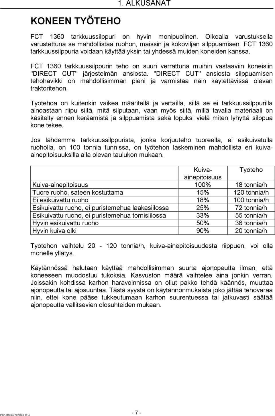 "DIRECT CUT" ansiosta silppuamisen tehohävikki on mahdollisimman pieni ja varmistaa näin käytettävissä olevan traktoritehon.