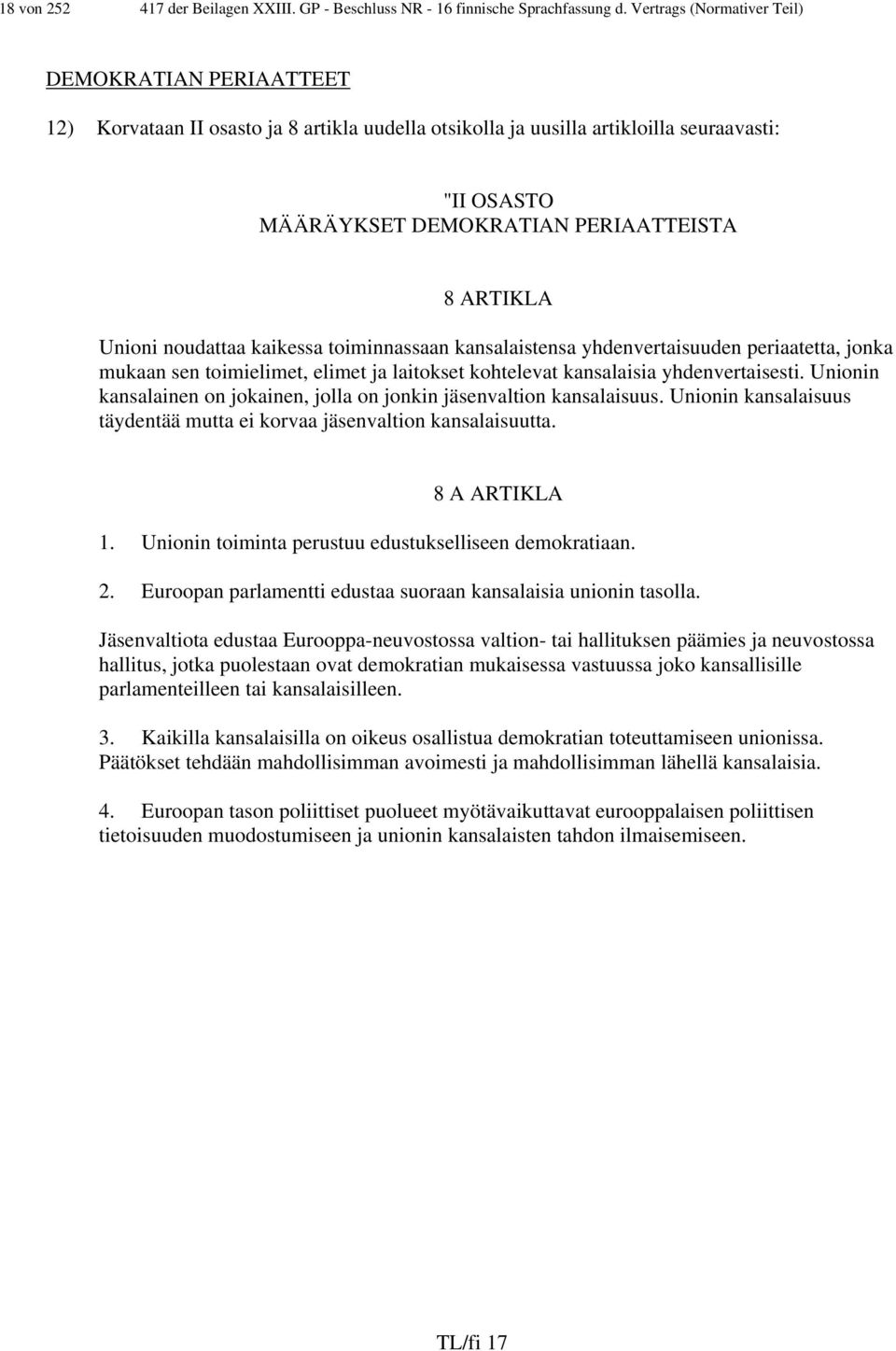 Unioni noudattaa kaikessa toiminnassaan kansalaistensa yhdenvertaisuuden periaatetta, jonka mukaan sen toimielimet, elimet ja laitokset kohtelevat kansalaisia yhdenvertaisesti.