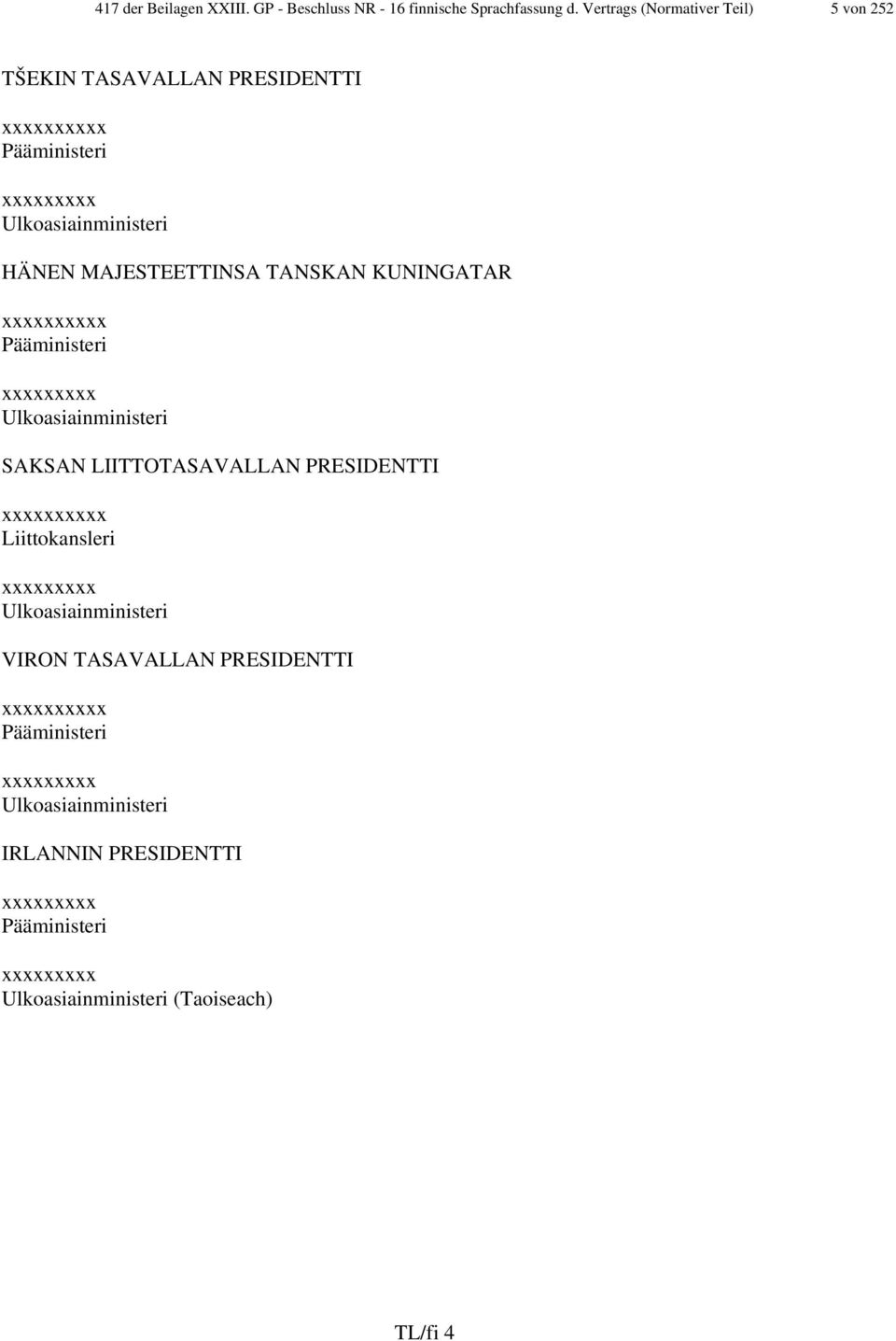 MAJESTEETTINSA TANSKAN KUNINGATAR xxxxxxxxxx Pääministeri xxxxxxxxx Ulkoasiainministeri SAKSAN LIITTOTASAVALLAN PRESIDENTTI xxxxxxxxxx