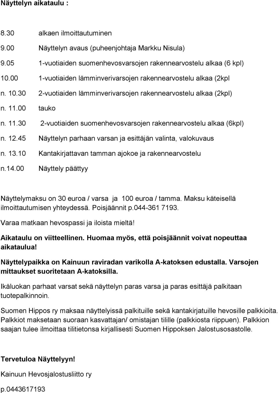 00 tauko n. 11.30 2-vuotiaiden suomenhevosvarsojen rakennearvostelu alkaa (6kpl) n. 12.45 Näyttelyn parhaan varsan ja esittäjän valinta, valokuvaus n. 13.