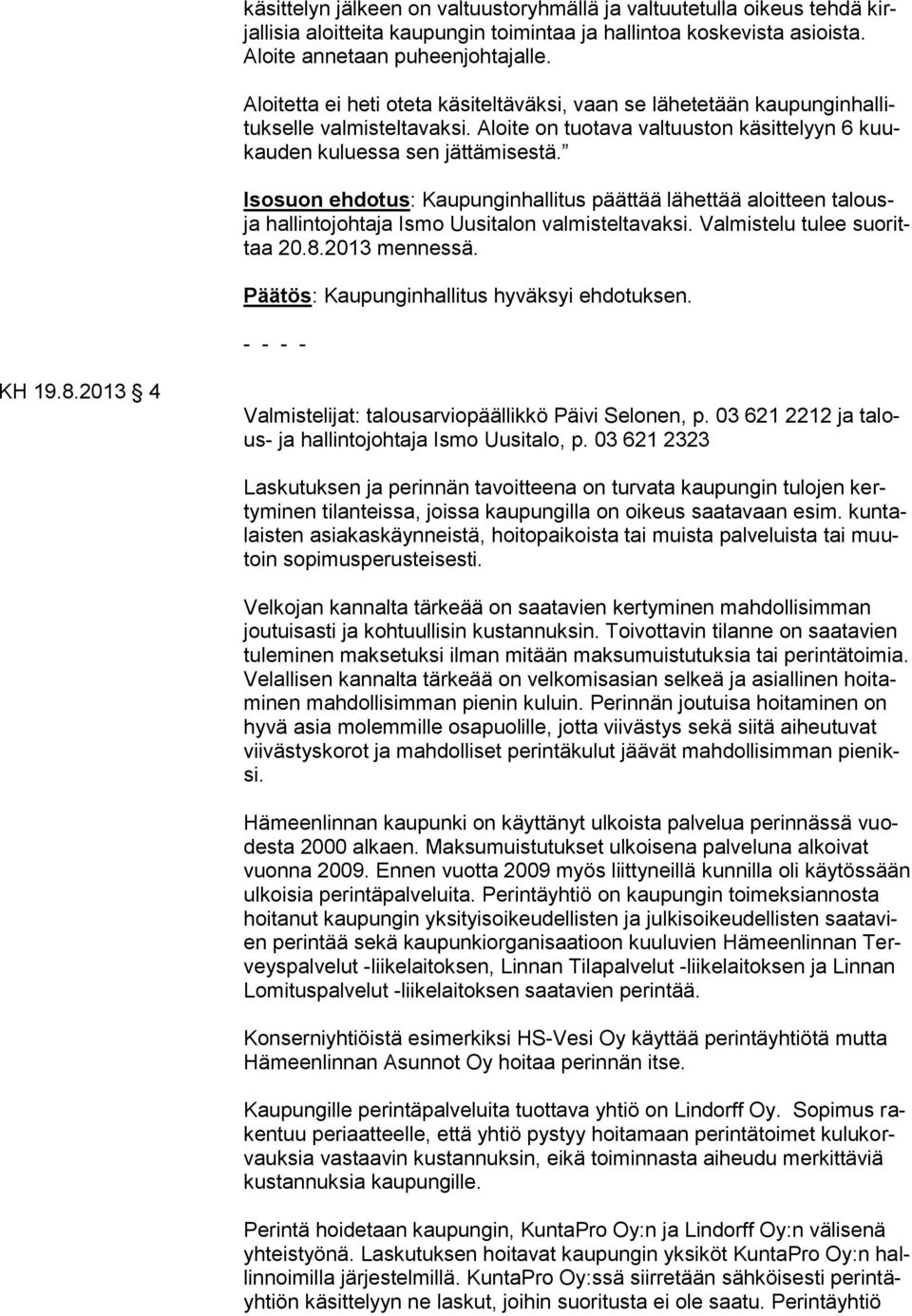 Isosuon ehdotus: Kaupunginhallitus päättää lähettää aloitteen talousja hallintojohtaja Ismo Uusitalon valmisteltavaksi. Valmistelu tulee suorittaa 20.8.2013 mennessä.