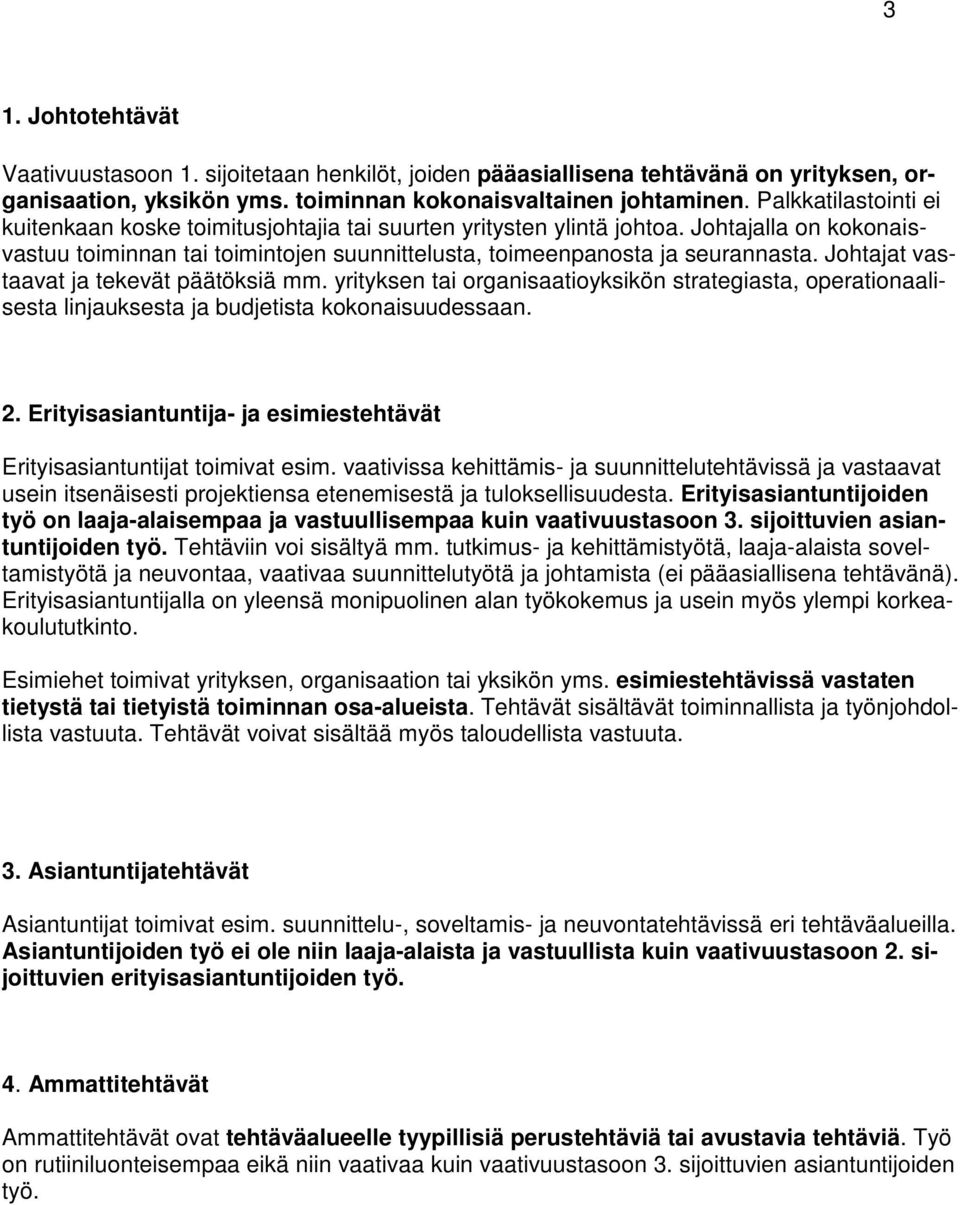 Johtajat vastaavat ja tekevät päätöksiä mm. yrityksen tai organisaatioyksikön strategiasta, operationaalisesta linjauksesta ja budjetista kokonaisuudessaan. 2.