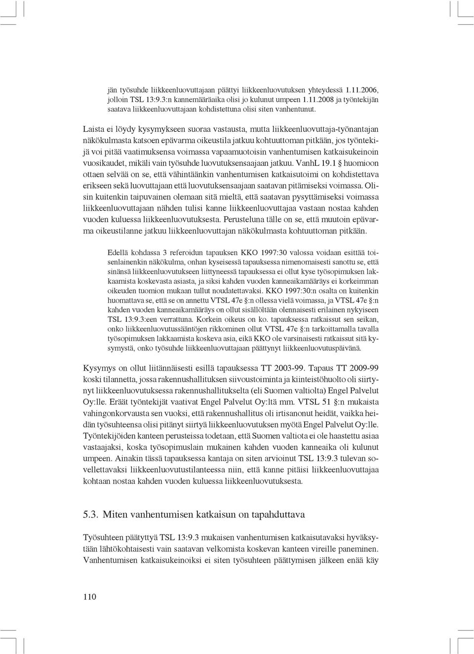 voimassa vapaamuotoisin vanhentumisen katkaisukeinoin vuosikaudet, mikäli vain työsuhde luovutuksensaajaan jatkuu. VanhL 19.