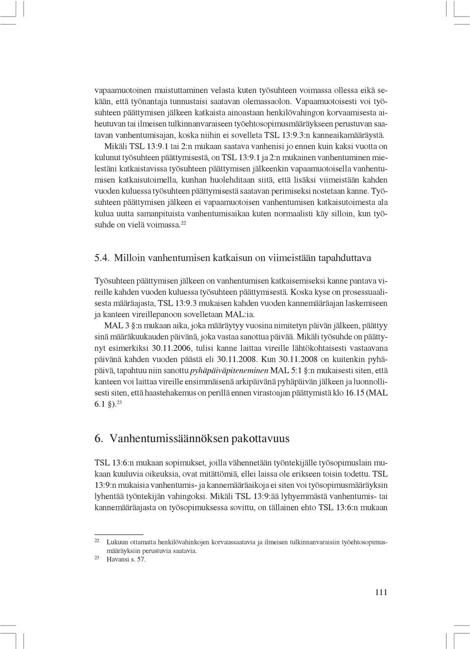 vanhentumisajan, koska niihin ei sovelleta TSL 13:9.3:n kanneaikamääräystä. Mikäli TSL 13:9.