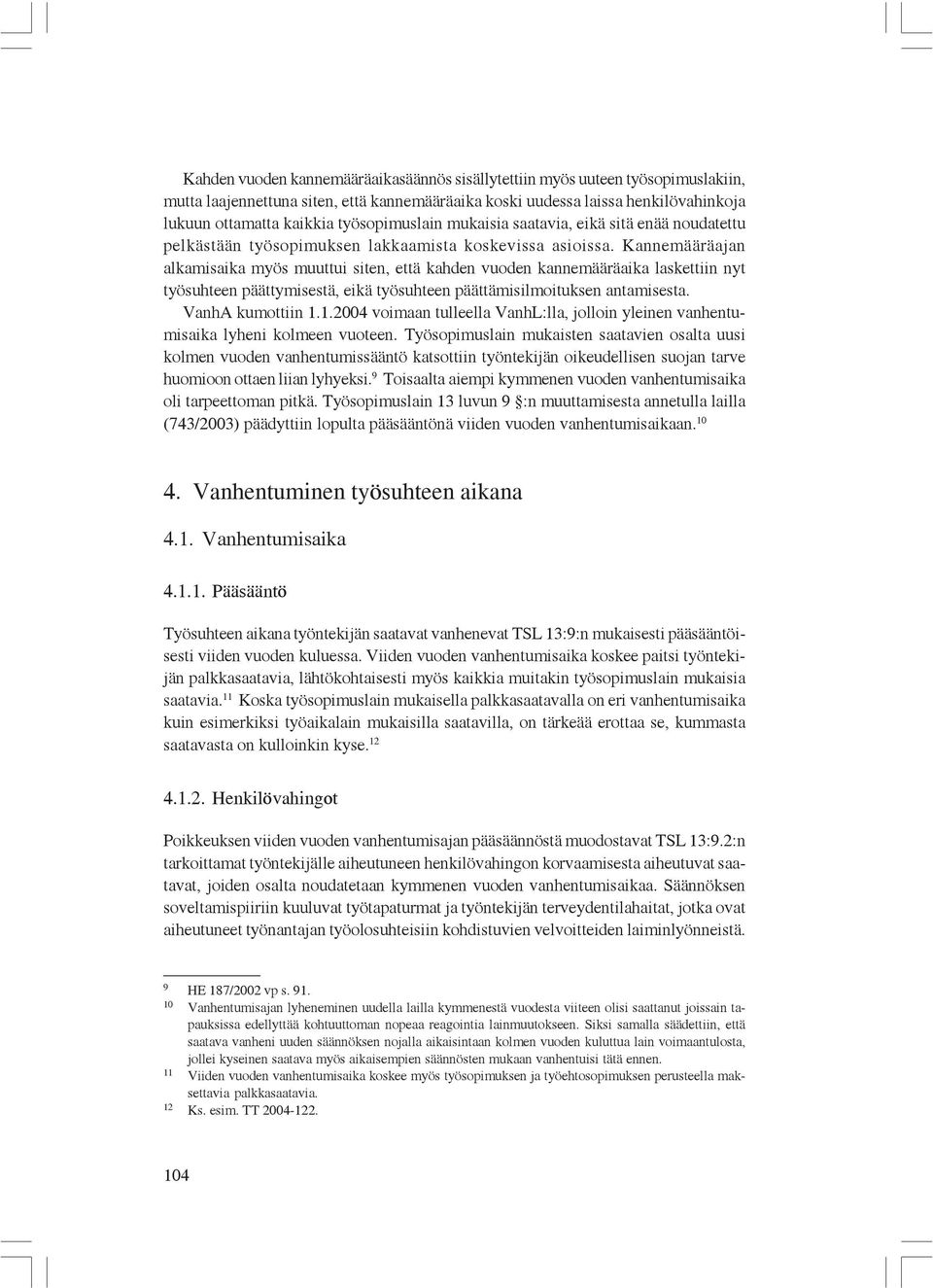 Kannemääräajan alkamisaika myös muuttui siten, että kahden vuoden kannemääräaika laskettiin nyt työsuhteen päättymisestä, eikä työsuhteen päättämisilmoituksen antamisesta. VanhA kumottiin 1.