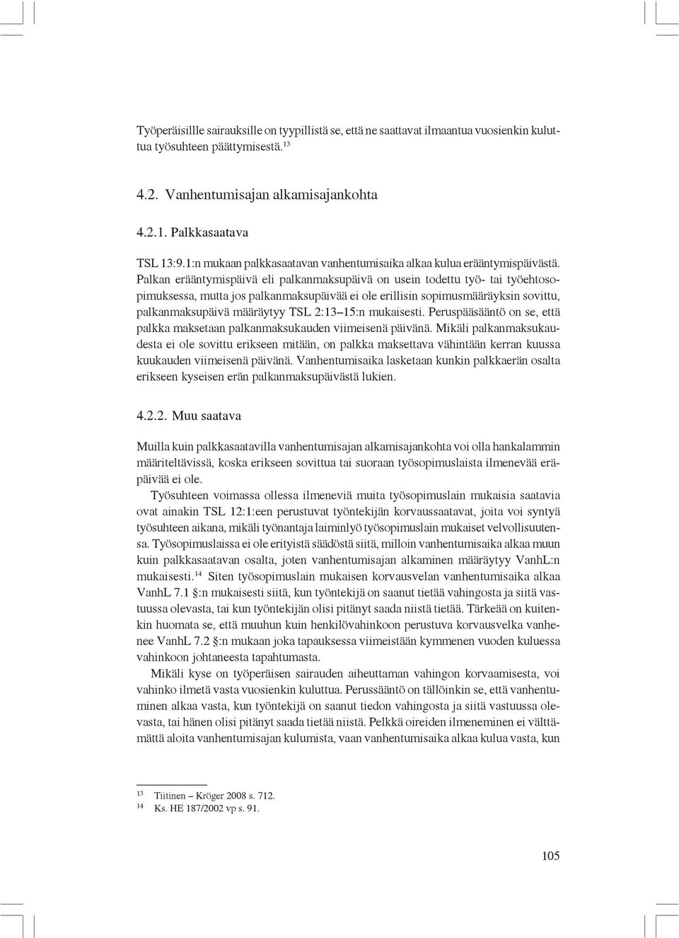 Palkan erääntymispäivä eli palkanmaksupäivä on usein todettu työ- tai työehtosopimuksessa, mutta jos palkanmaksupäivää ei ole erillisin sopimusmääräyksin sovittu, palkanmaksupäivä määräytyy TSL 2:13