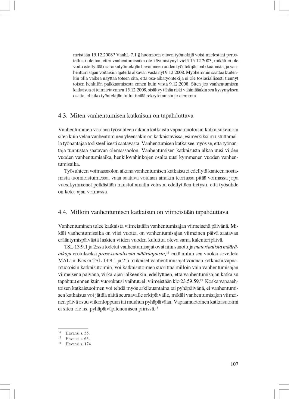 12.2008, sisältyy tähän riski vähintäänkin sen kysymyksen osalta, olisiko työntekijän tullut tietää rekrytoinnista jo aiemmin. 4.3.