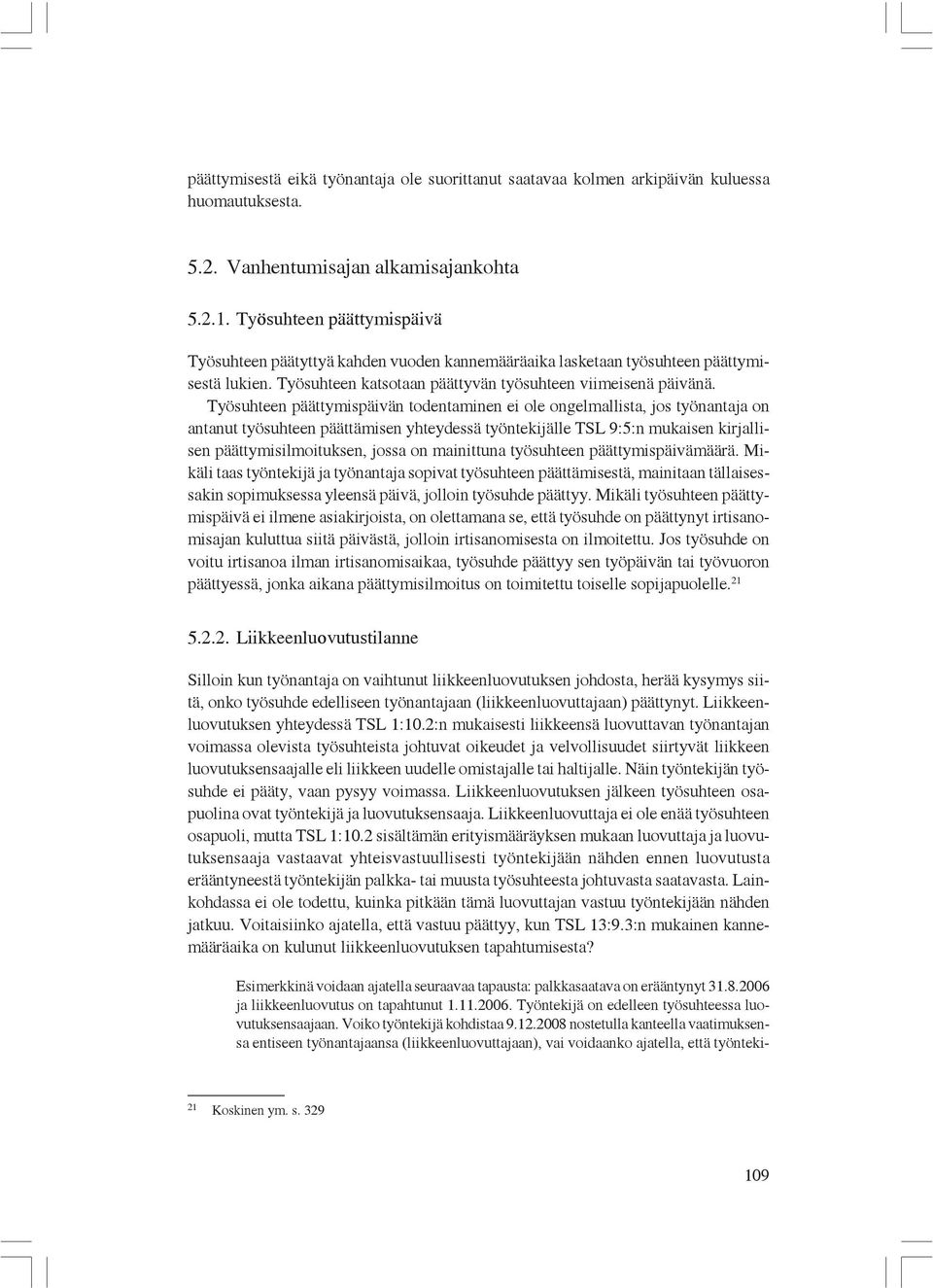 Työsuhteen päättymispäivän todentaminen ei ole ongelmallista, jos työnantaja on antanut työsuhteen päättämisen yhteydessä työntekijälle TSL 9:5:n mukaisen kirjallisen päättymisilmoituksen, jossa on