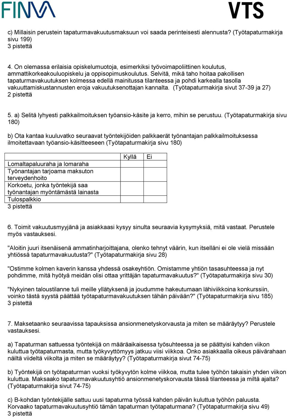 Selvitä, mikä taho hoitaa pakollisen tapaturmavakuutuksen kolmessa edellä mainitussa tilanteessa ja pohdi karkealla tasolla vakuuttamiskustannusten eroja vakuutuksenottajan kannalta.