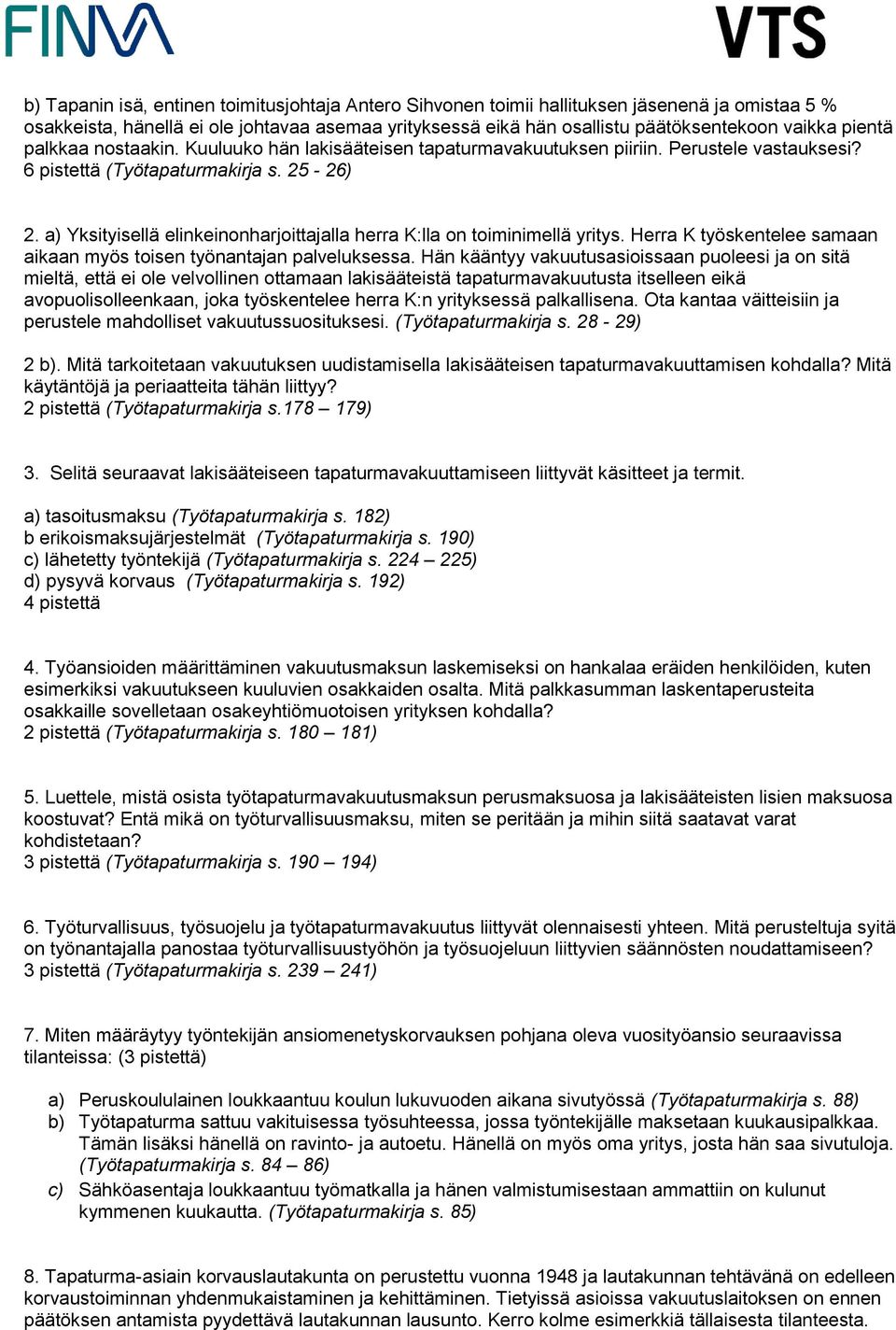 a) Yksityisellä elinkeinonharjoittajalla herra K:lla on toiminimellä yritys. Herra K työskentelee samaan aikaan myös toisen työnantajan palveluksessa.