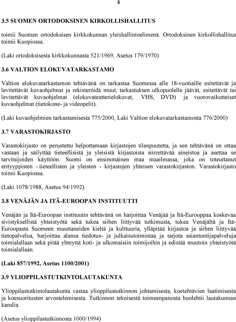 6 VALTION ELOKUVATARKASTAMO Valtion elokuvatarkastamon tehtävänä on tarkastaa Suomessa alle 18-vuotiaille esitettävät ja levitettävät kuvaohjelmat ja rekisteröidä muut, tarkastuksen ulkopuolelle