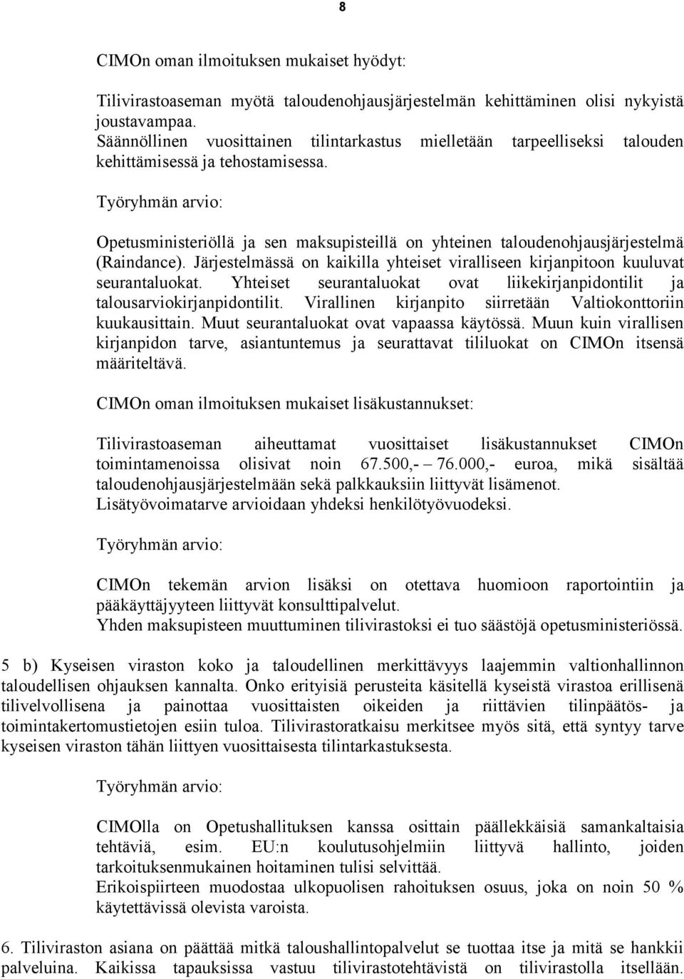 Työryhmän arvio: Opetusministeriöllä ja sen maksupisteillä on yhteinen taloudenohjausjärjestelmä (Raindance). Järjestelmässä on kaikilla yhteiset viralliseen kirjanpitoon kuuluvat seurantaluokat.