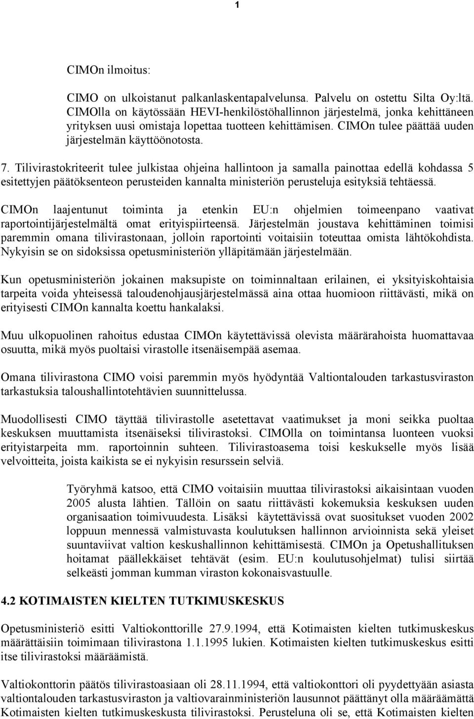 Tilivirastokriteerit tulee julkistaa ohjeina hallintoon ja samalla painottaa edellä kohdassa 5 esitettyjen päätöksenteon perusteiden kannalta ministeriön perusteluja esityksiä tehtäessä.