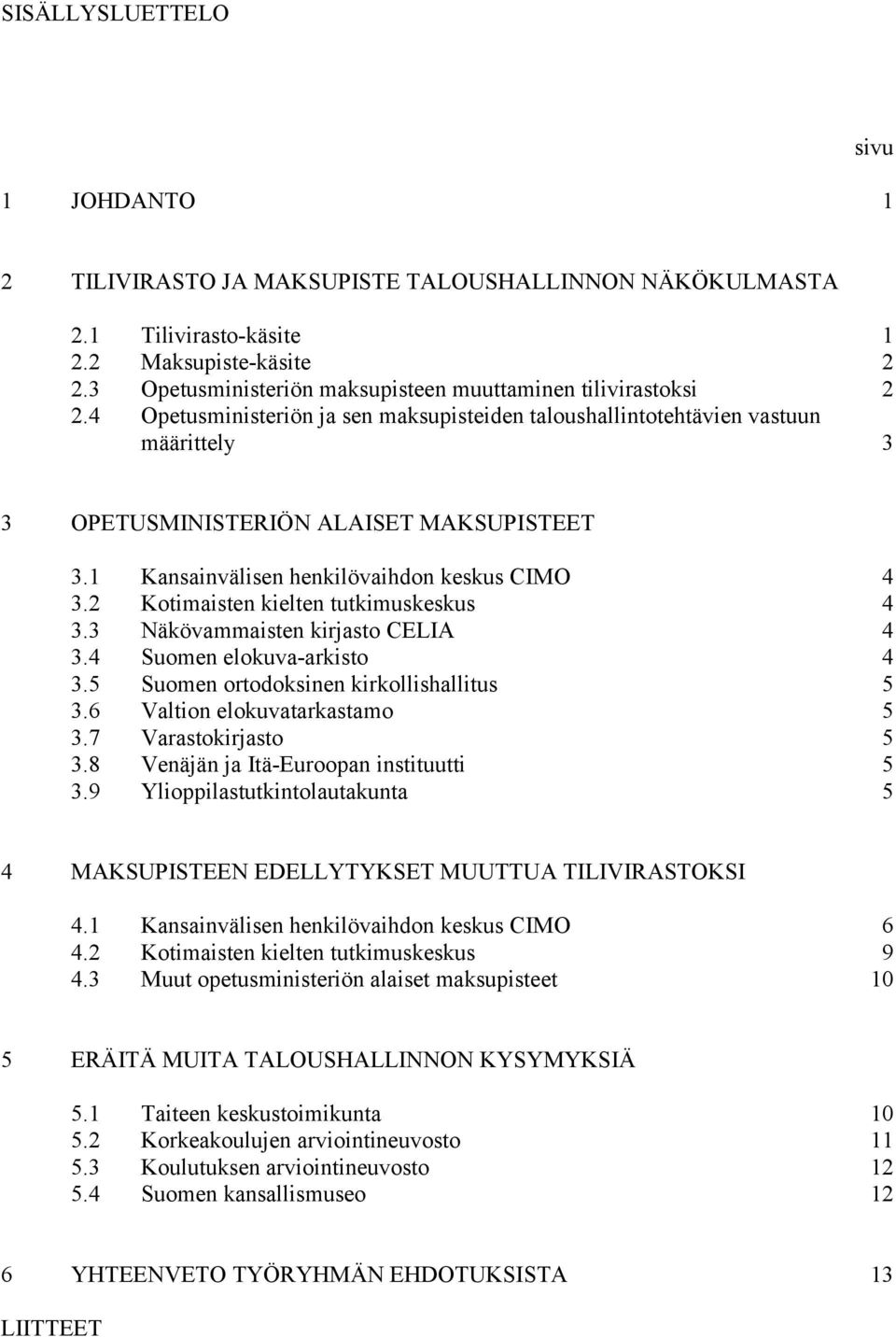 1 Kansainvälisen henkilövaihdon keskus CIMO 4 3.2 Kotimaisten kielten tutkimuskeskus 4 3.3 Näkövammaisten kirjasto CELIA 4 3.4 Suomen elokuva-arkisto 4 3.5 Suomen ortodoksinen kirkollishallitus 5 3.