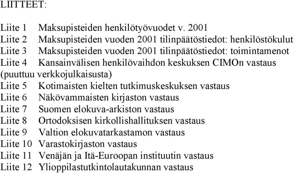 Kansainvälisen henkilövaihdon keskuksen CIMOn vastaus (puuttuu verkkojulkaisusta) Liite 5 Kotimaisten kielten tutkimuskeskuksen vastaus Liite 6 Näkövammaisten