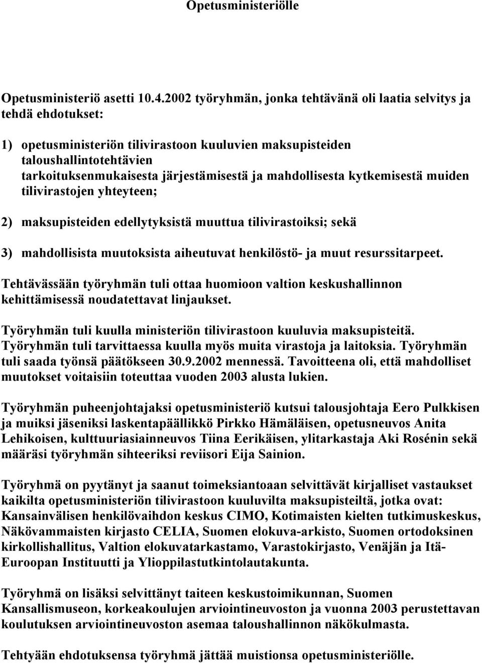 mahdollisesta kytkemisestä muiden tilivirastojen yhteyteen; 2) maksupisteiden edellytyksistä muuttua tilivirastoiksi; sekä 3) mahdollisista muutoksista aiheutuvat henkilöstö- ja muut resurssitarpeet.