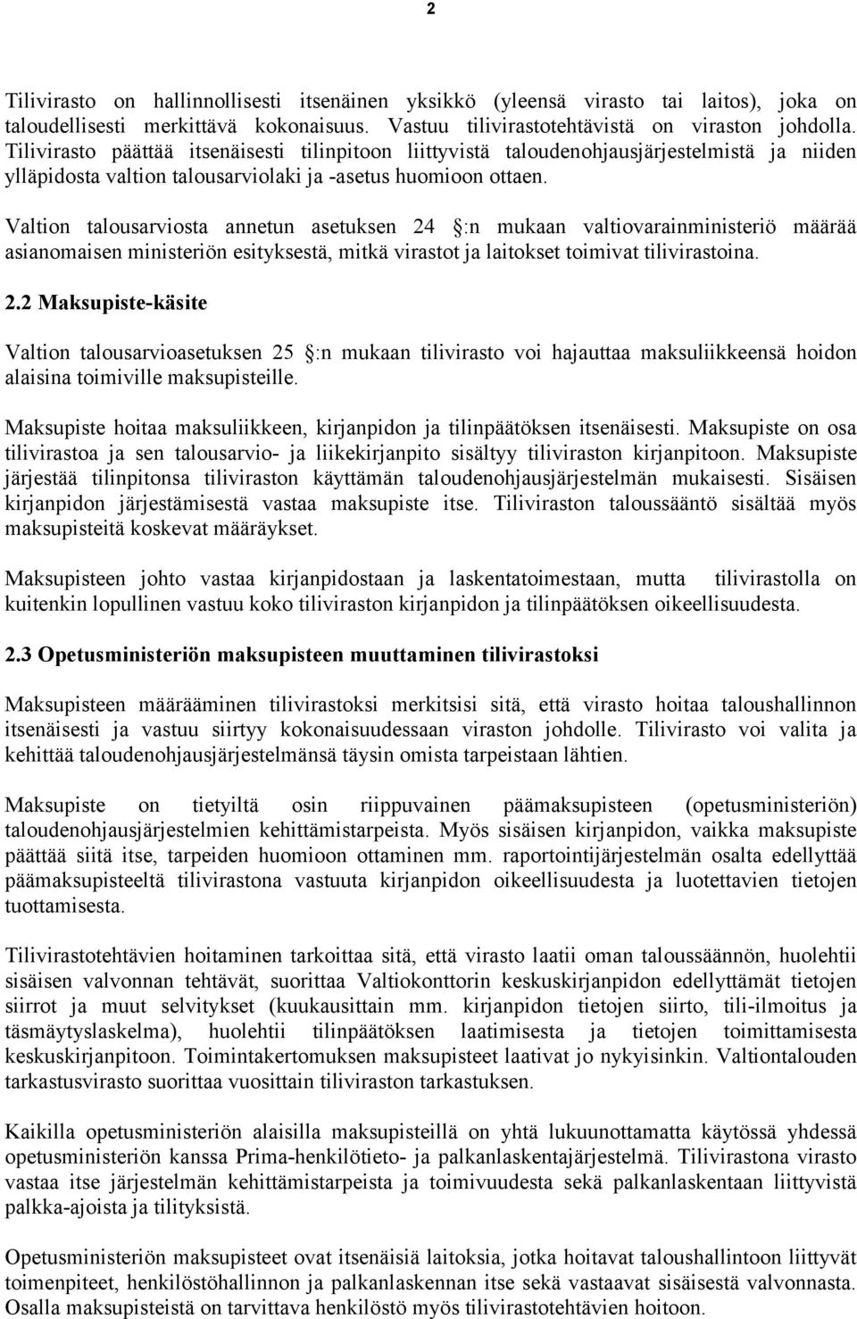 Valtion talousarviosta annetun asetuksen 24 :n mukaan valtiovarainministeriö määrää asianomaisen ministeriön esityksestä, mitkä virastot ja laitokset toimivat tilivirastoina. 2.2 Maksupiste-käsite Valtion talousarvioasetuksen 25 :n mukaan tilivirasto voi hajauttaa maksuliikkeensä hoidon alaisina toimiville maksupisteille.