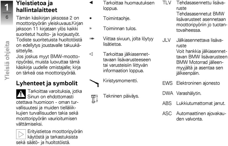 Jos joskus myyt BMW-moottoripyöräsi, muista luovuttaa tämä käsikirja uudelle omistajalle; kirja on tärkeä osa moottoripyörää.