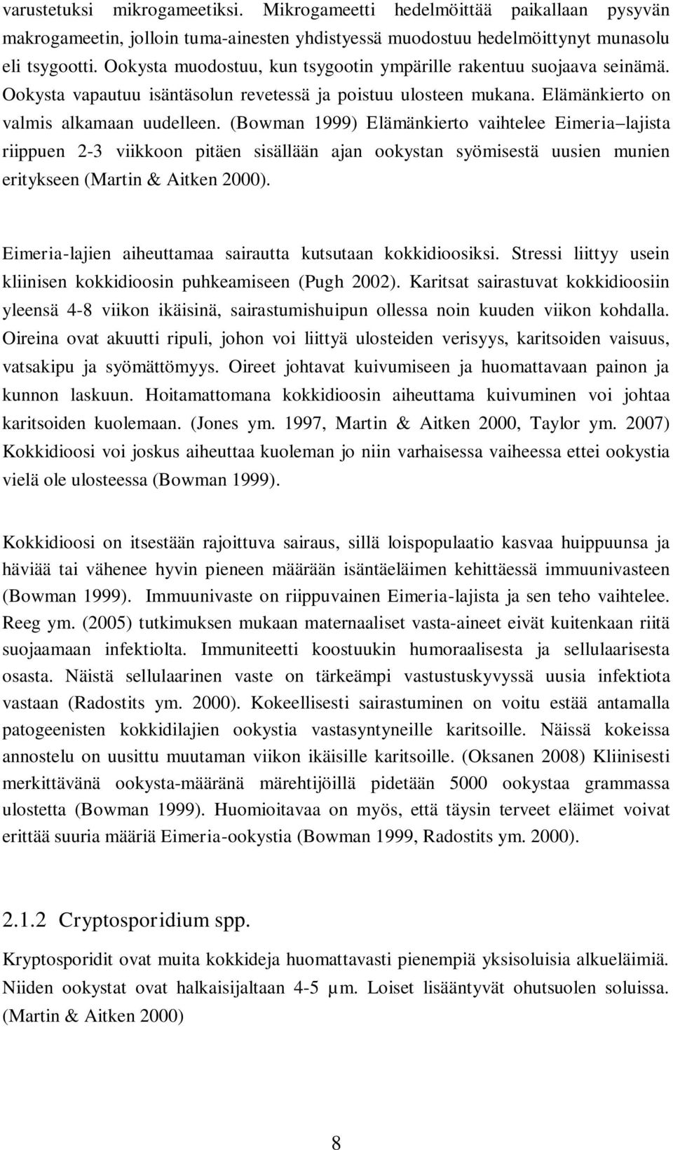 (Bowman 1999) Elämänkierto vaihtelee Eimeria lajista riippuen 2-3 viikkoon pitäen sisällään ajan ookystan syömisestä uusien munien eritykseen (Martin & Aitken 2000).