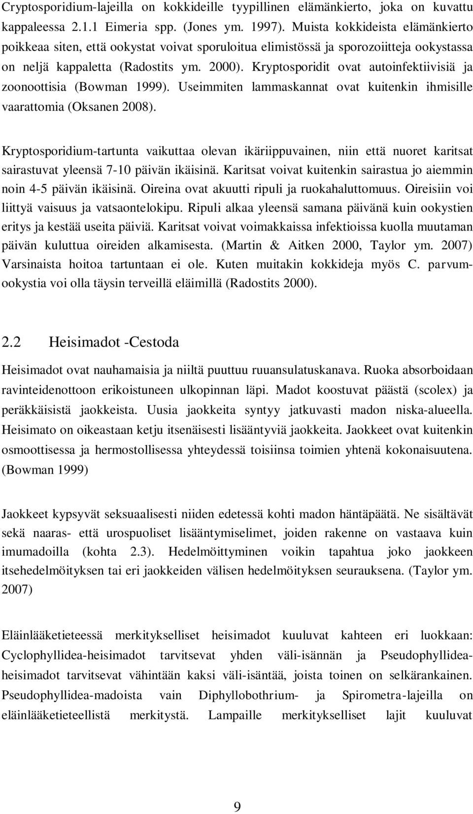 Kryptosporidit ovat autoinfektiivisiä ja zoonoottisia (Bowman 1999). Useimmiten lammaskannat ovat kuitenkin ihmisille vaarattomia (Oksanen 2008).