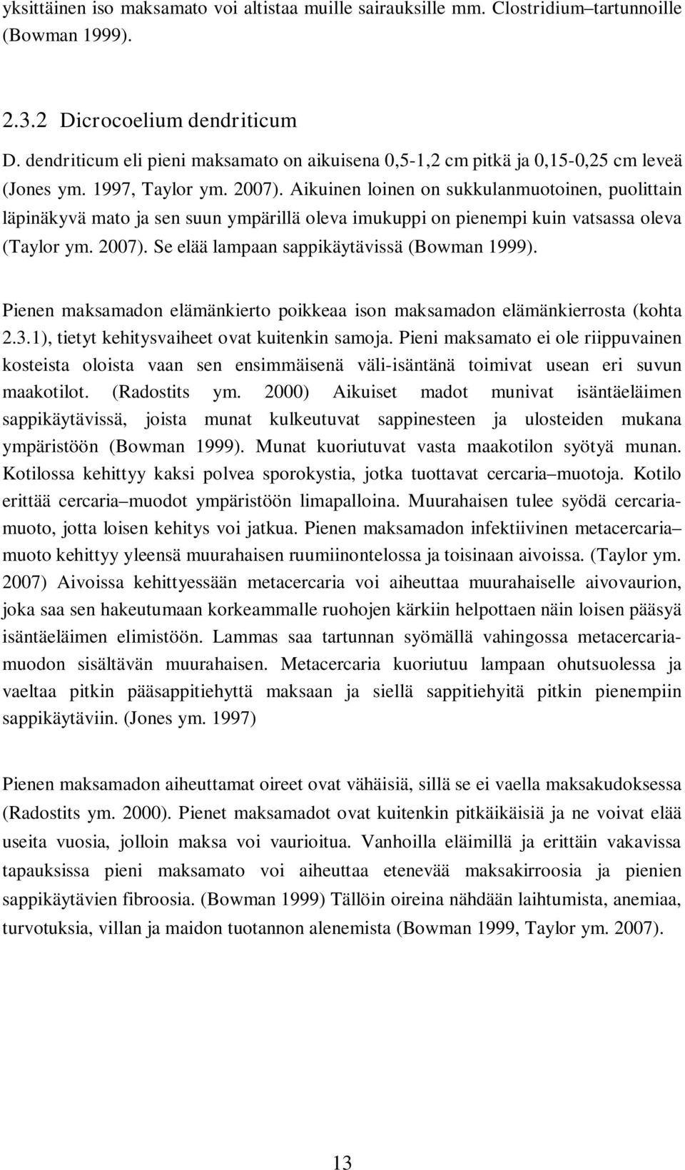 Aikuinen loinen on sukkulanmuotoinen, puolittain läpinäkyvä mato ja sen suun ympärillä oleva imukuppi on pienempi kuin vatsassa oleva (Taylor ym. 2007). Se elää lampaan sappikäytävissä (Bowman 1999).