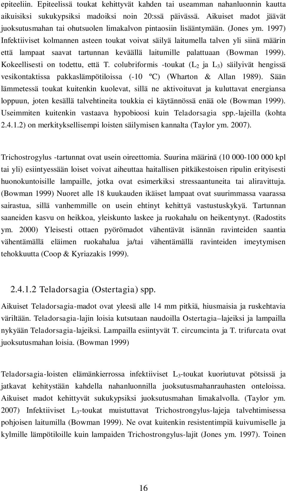 1997) Infektiiviset kolmannen asteen toukat voivat säilyä laitumella talven yli siinä määrin että lampaat saavat tartunnan keväällä laitumille palattuaan (Bowman 1999).