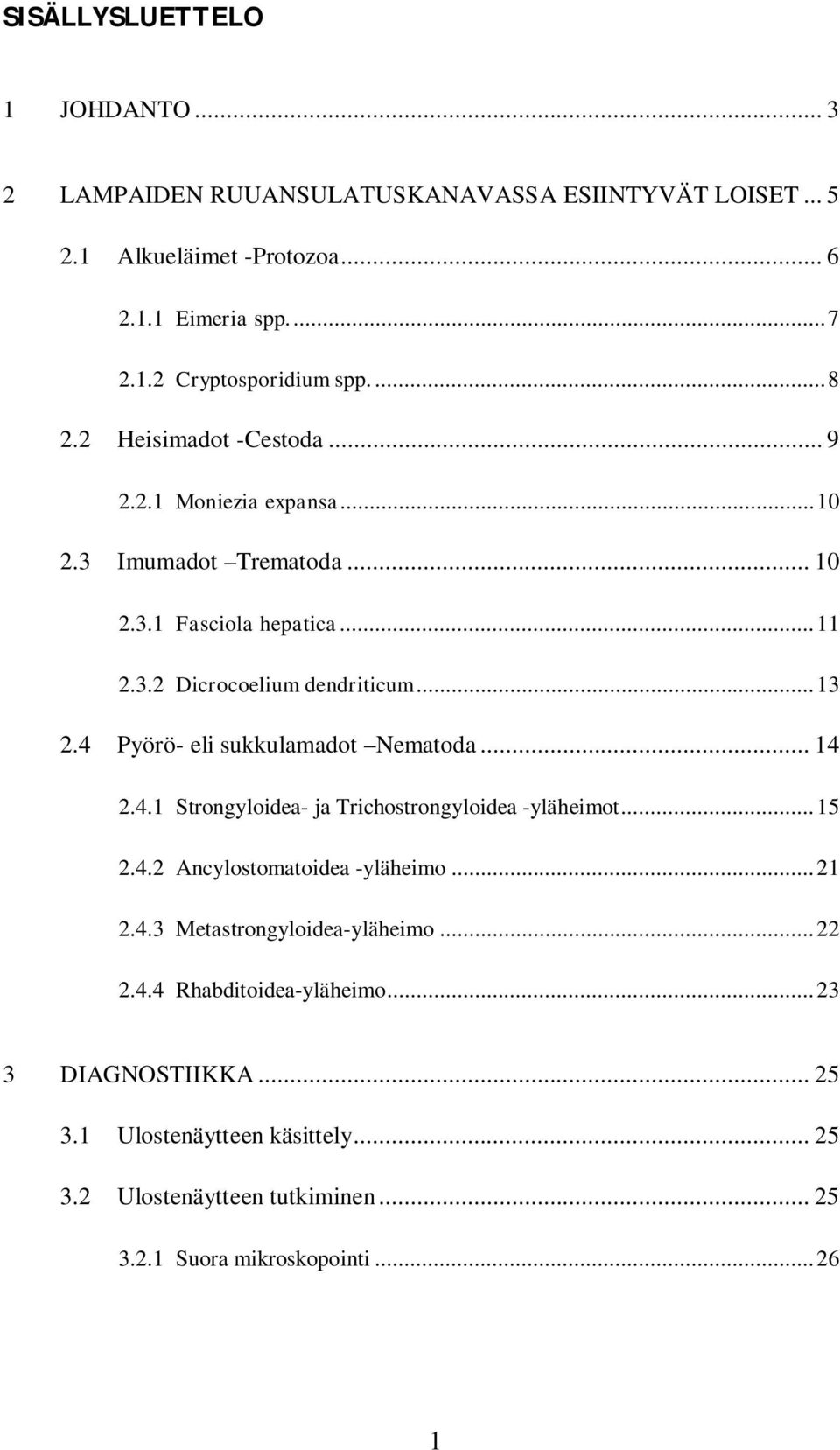 4 Pyörö- eli sukkulamadot Nematoda... 14 2.4.1 Strongyloidea- ja Trichostrongyloidea -yläheimot... 15 2.4.2 Ancylostomatoidea -yläheimo... 21 2.4.3 Metastrongyloidea-yläheimo.