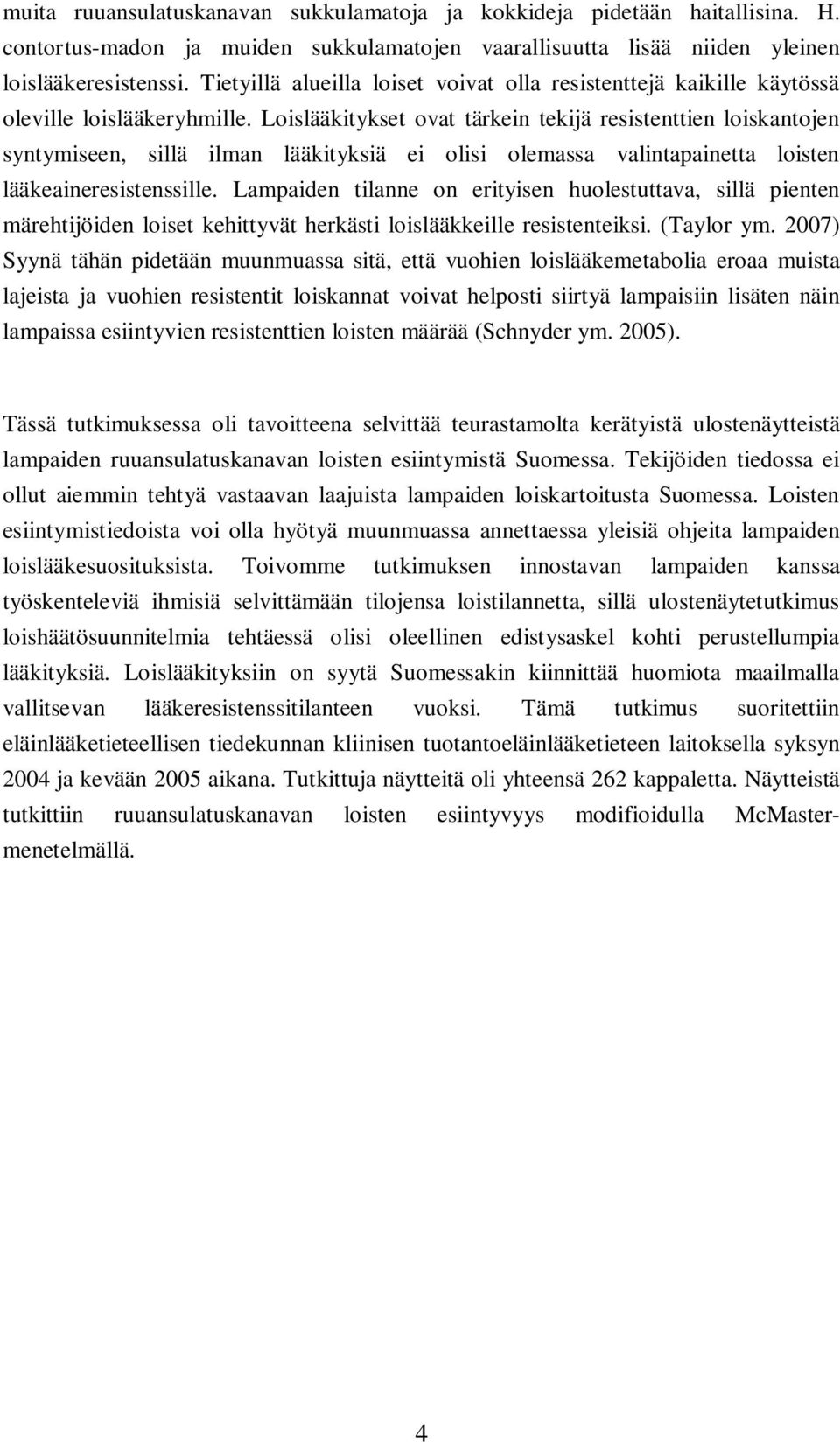 Loislääkitykset ovat tärkein tekijä resistenttien loiskantojen syntymiseen, sillä ilman lääkityksiä ei olisi olemassa valintapainetta loisten lääkeaineresistenssille.