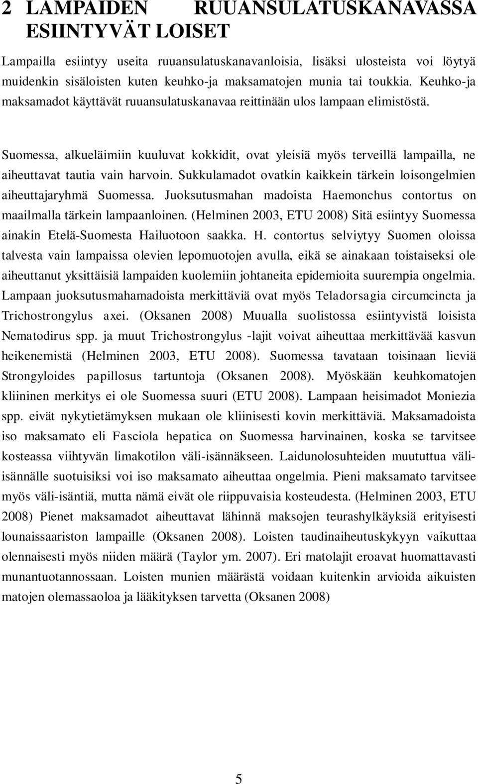 Suomessa, alkueläimiin kuuluvat kokkidit, ovat yleisiä myös terveillä lampailla, ne aiheuttavat tautia vain harvoin. Sukkulamadot ovatkin kaikkein tärkein loisongelmien aiheuttajaryhmä Suomessa.