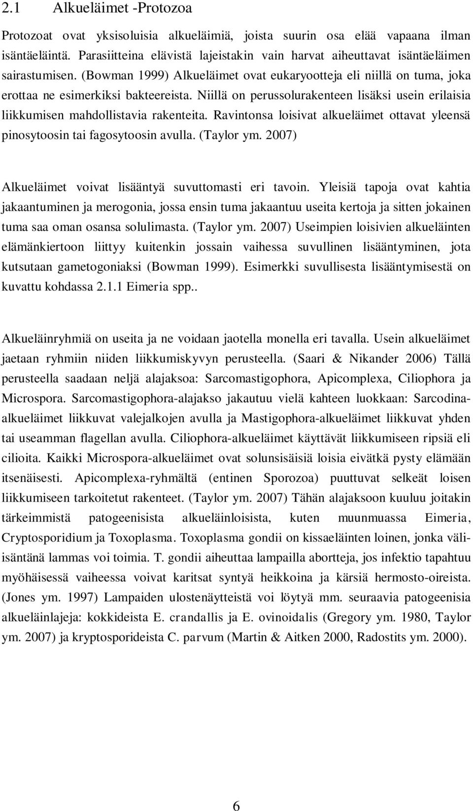 Niillä on perussolurakenteen lisäksi usein erilaisia liikkumisen mahdollistavia rakenteita. Ravintonsa loisivat alkueläimet ottavat yleensä pinosytoosin tai fagosytoosin avulla. (Taylor ym.