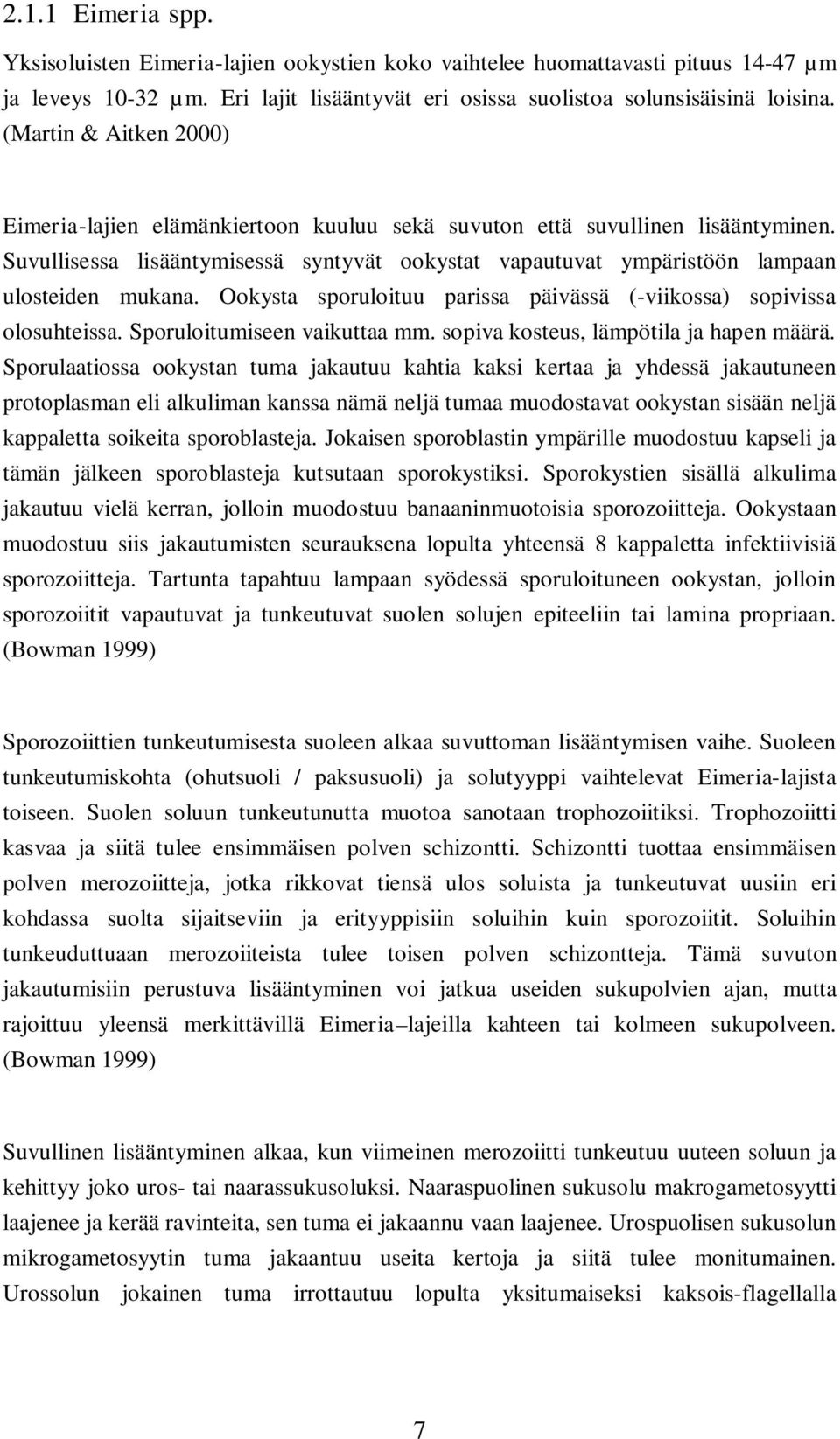 Ookysta sporuloituu parissa päivässä (-viikossa) sopivissa olosuhteissa. Sporuloitumiseen vaikuttaa mm. sopiva kosteus, lämpötila ja hapen määrä.