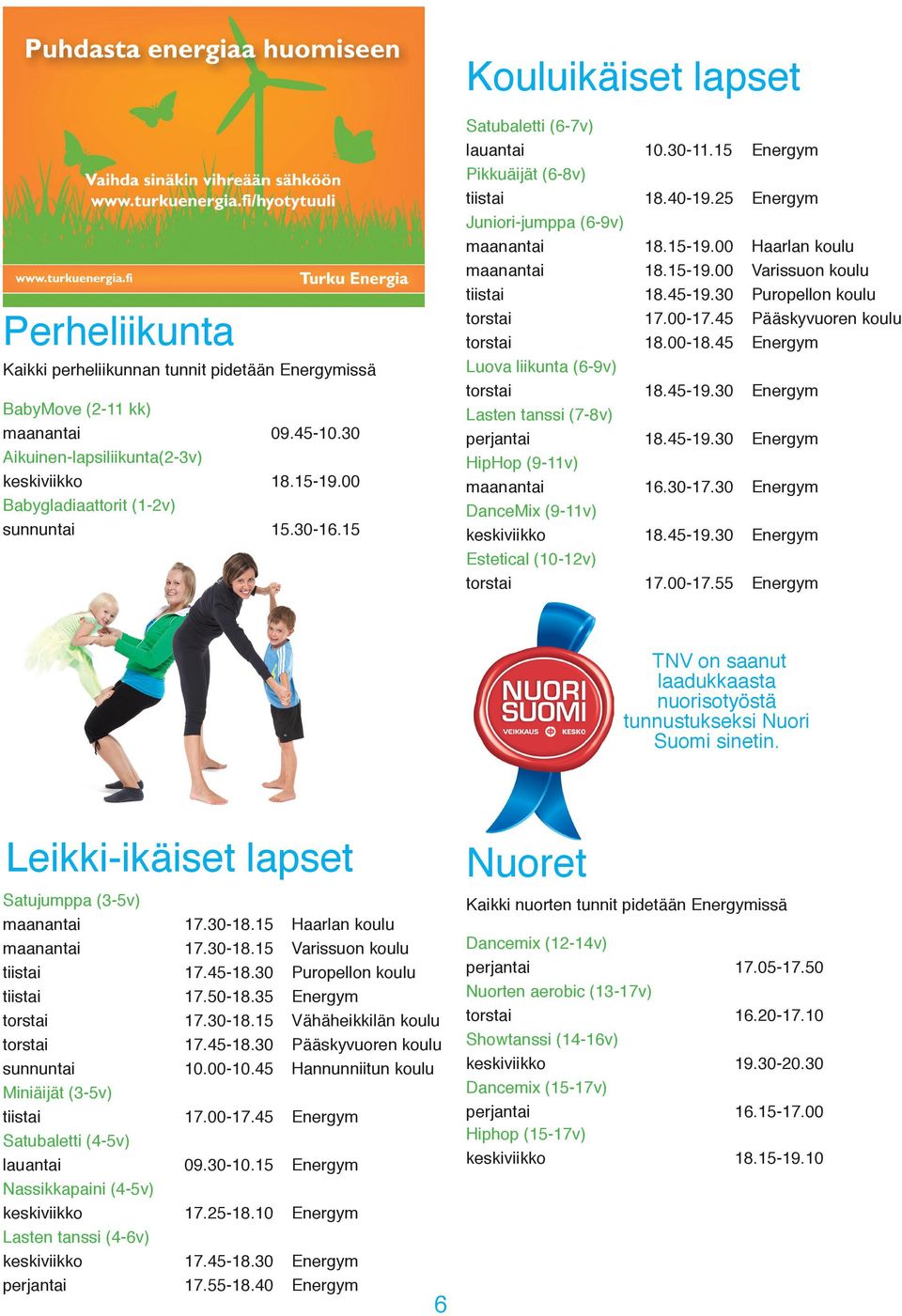 00 Haarlan koulu maanantai 18.15-19.00 Varissuon koulu tiistai 18.45-19.30 Puropellon koulu torstai 17.00-17.45 Pääskyvuoren koulu torstai 18.00-18.45 Energym Luova liikunta (6-9v) torstai 18.45-19.30 Energym Lasten tanssi (7-8v) perjantai 18.