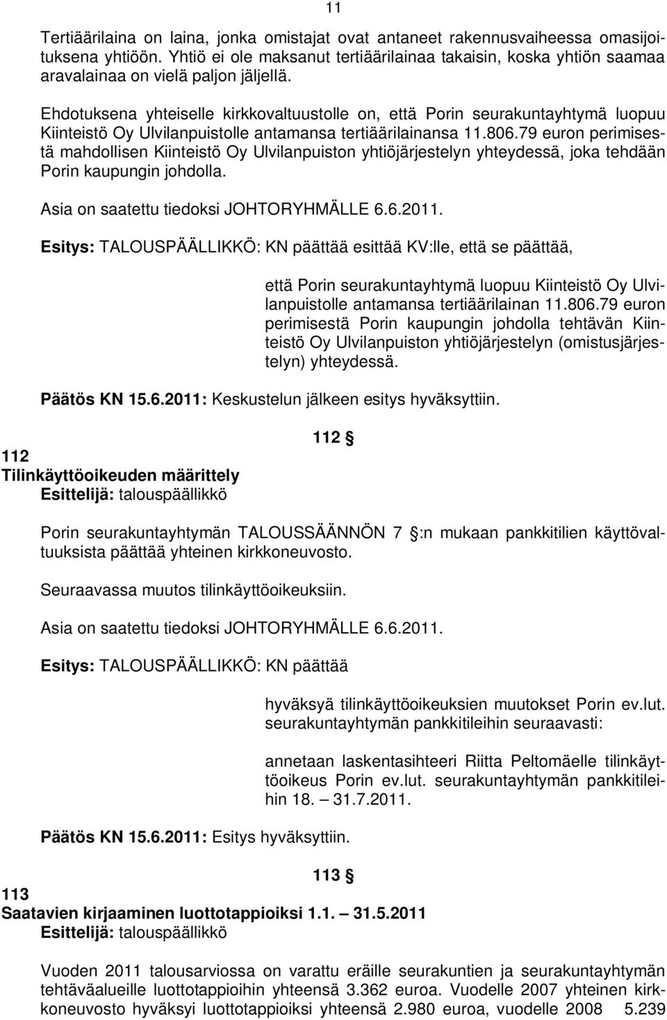 Ehdotuksena yhteiselle kirkkovaltuustolle on, että Porin seurakuntayhtymä luopuu Kiinteistö Oy Ulvilanpuistolle antamansa tertiäärilainansa 11.806.