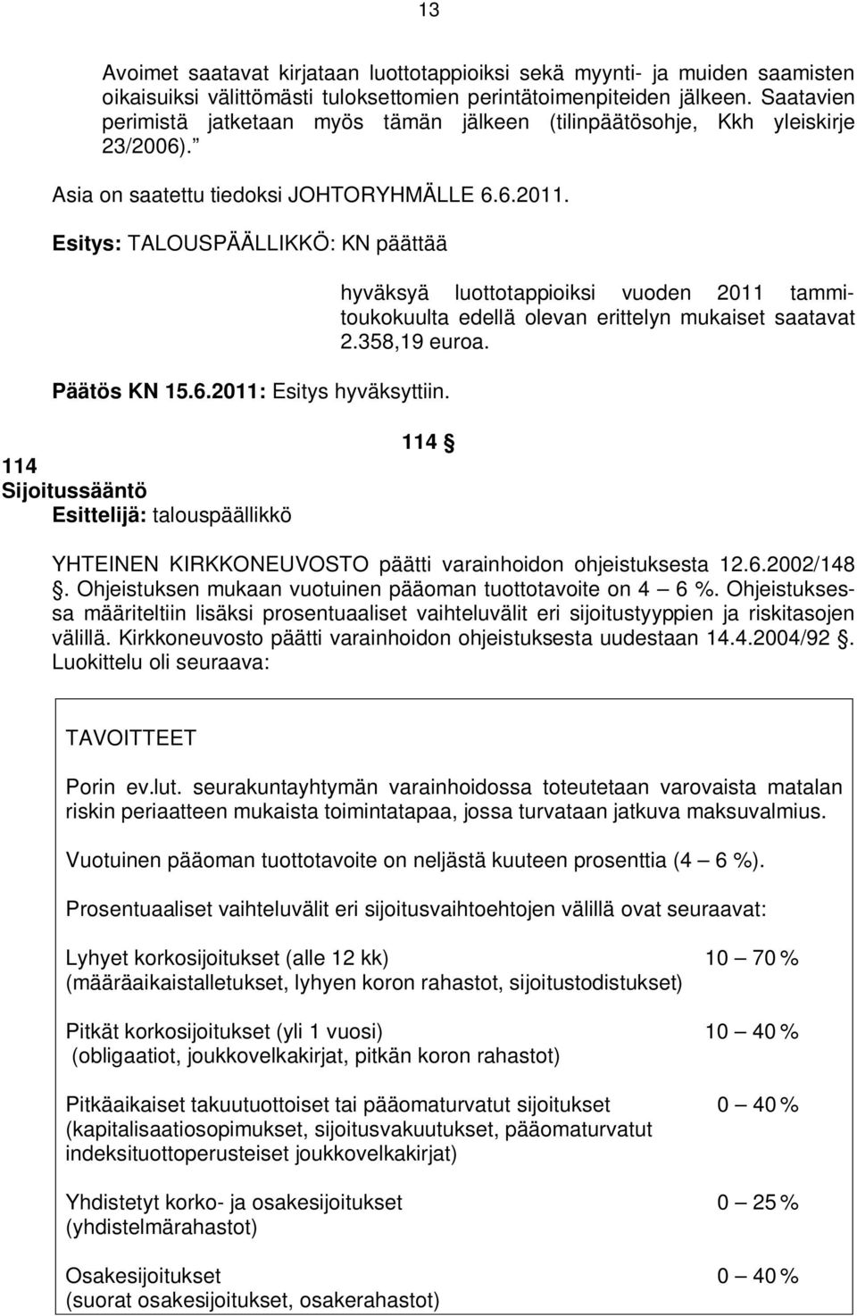 Esitys: TALOUSPÄÄLLIKKÖ: KN päättää hyväksyä luottotappioiksi vuoden 2011 tammitoukokuulta edellä olevan erittelyn mukaiset saatavat 2.358,19 euroa.