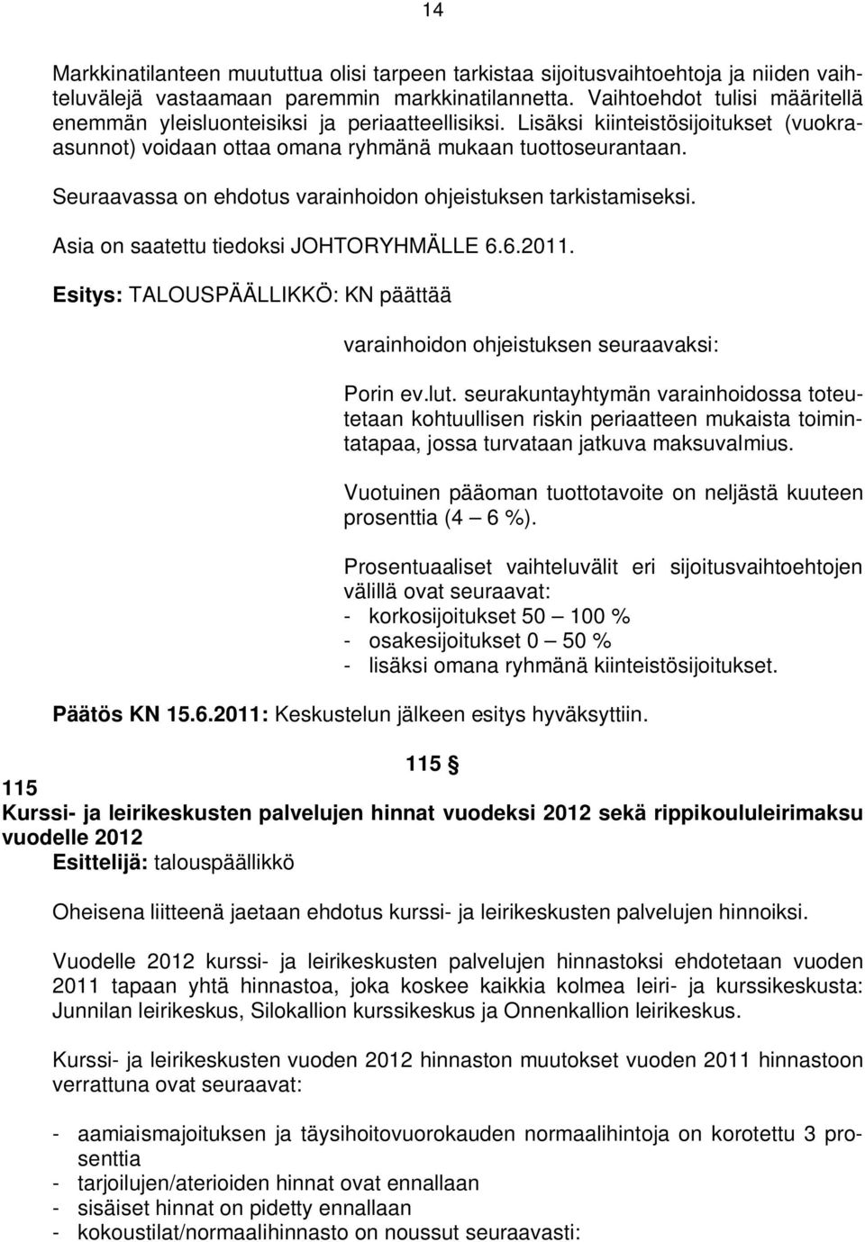 Seuraavassa on ehdotus varainhoidon ohjeistuksen tarkistamiseksi. Esitys: TALOUSPÄÄLLIKKÖ: KN päättää varainhoidon ohjeistuksen seuraavaksi: Porin ev.lut.