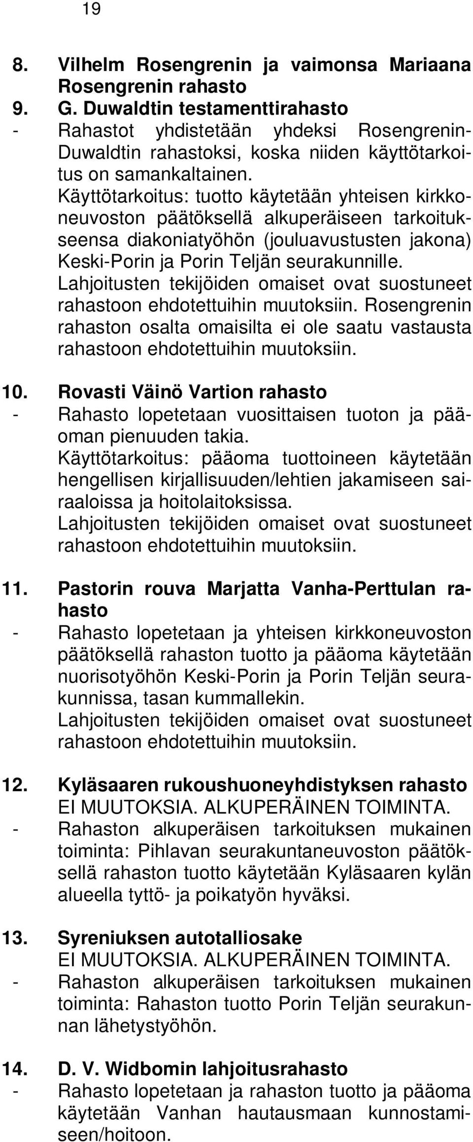 Käyttötarkoitus: tuotto käytetään yhteisen kirkkoneuvoston päätöksellä alkuperäiseen tarkoitukseensa diakoniatyöhön (jouluavustusten jakona) Keski-Porin ja Porin Teljän seurakunnille.