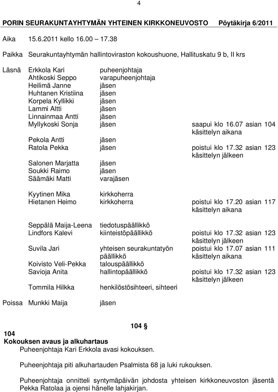 Korpela Kyllikki jäsen Lammi Altti jäsen Linnainmaa Antti jäsen Myllykoski Sonja jäsen saapui klo 16.07 asian 104 käsittelyn aikana Pekola Antti jäsen Ratola Pekka jäsen poistui klo 17.