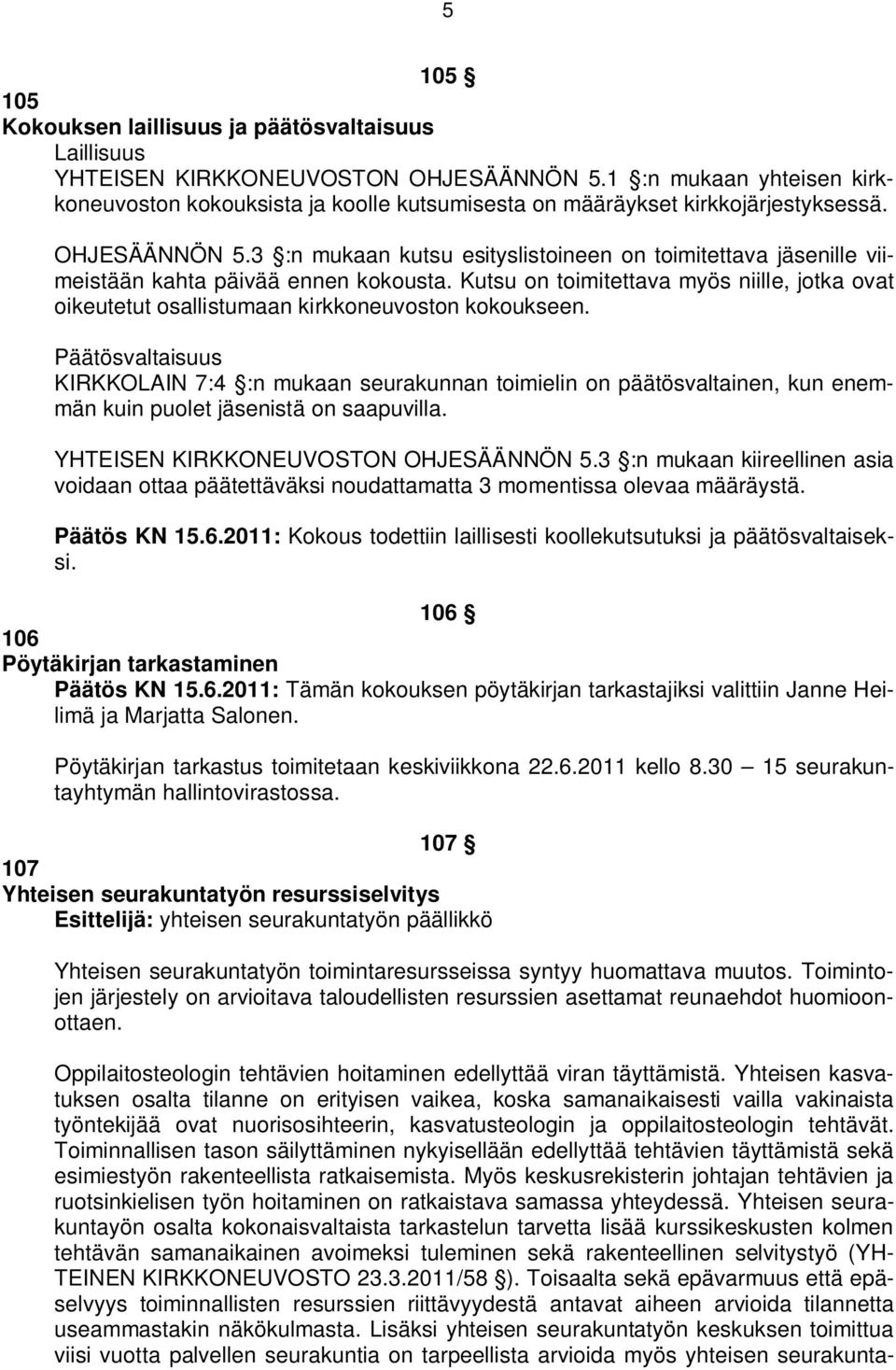 3 :n mukaan kutsu esityslistoineen on toimitettava jäsenille viimeistään kahta päivää ennen kokousta. Kutsu on toimitettava myös niille, jotka ovat oikeutetut osallistumaan kirkkoneuvoston kokoukseen.