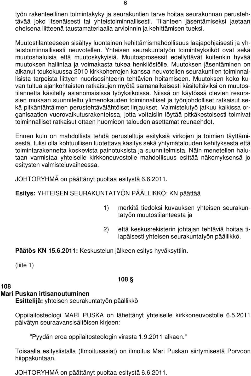 Muutostilanteeseen sisältyy luontainen kehittämismahdollisuus laajapohjaisesti ja yhteistoiminnallisesti neuvotellen.