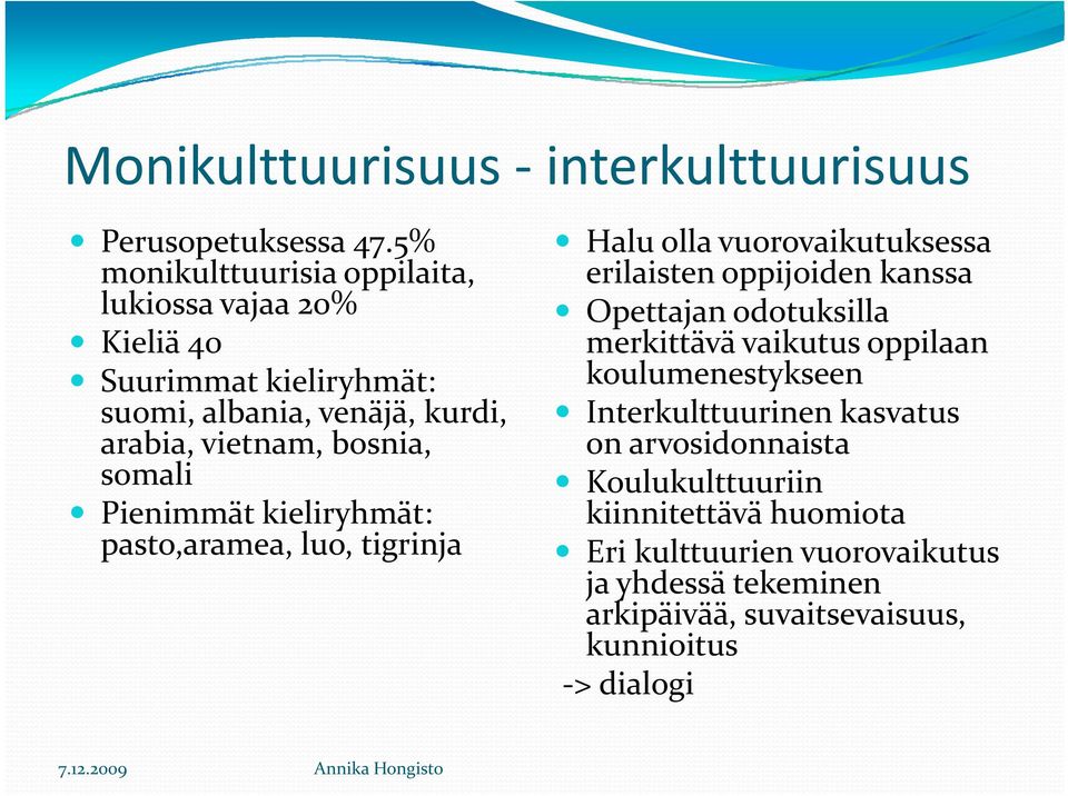 somali Pienimmät kieliryhmät: pasto,aramea, luo, tigrinja Halu olla vuorovaikutuksessa erilaisten oppijoiden kanssa Opettajan odotuksilla