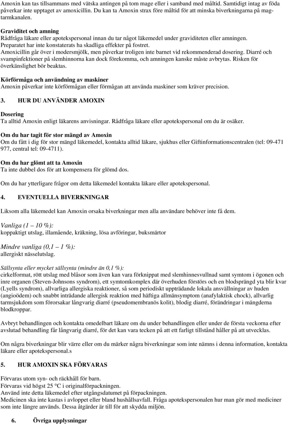 Graviditet och amning Rådfråga läkare eller apotekspersonal innan du tar något läkemedel under graviditeten eller amningen. Preparatet har inte konstaterats ha skadliga effekter på fostret.