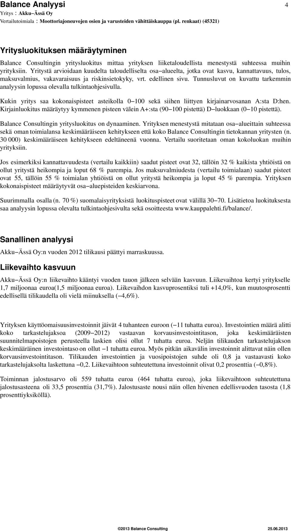 Tunnusluvut on kuvattu tarkemmin analyysin lopussa olevalla tulkintaohjesivulla. Kukin yritys saa kokonaispisteet asteikolla 1 sekä siihen liittyen kirjainarvosanan A:sta D:hen.