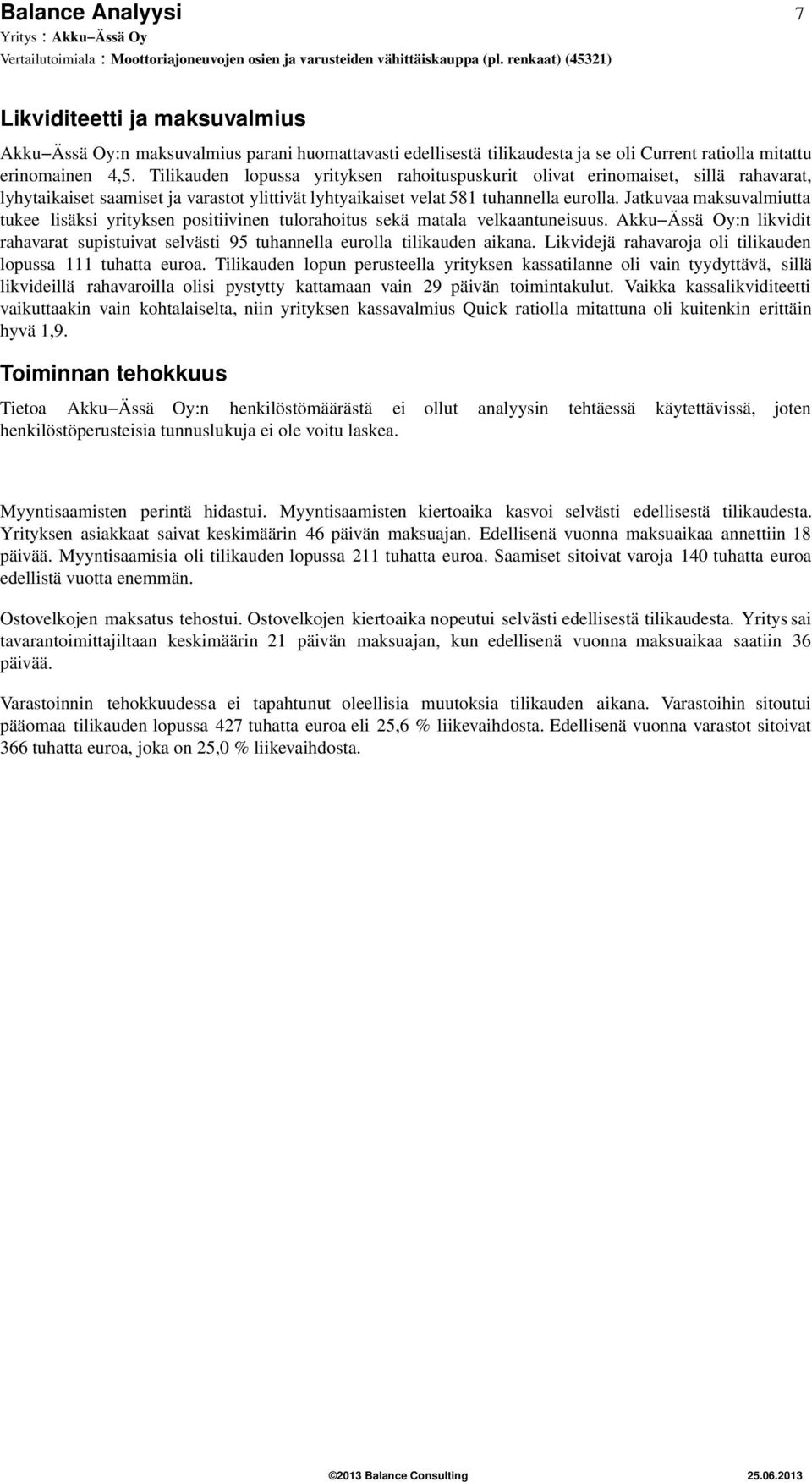 Jatkuvaa maksuvalmiutta tukee lisäksi yrityksen positiivinen tulorahoitus sekä matala velkaantuneisuus. Akku Ässä Oy:n likvidit rahavarat supistuivat selvästi 95 tuhannella eurolla tilikauden aikana.