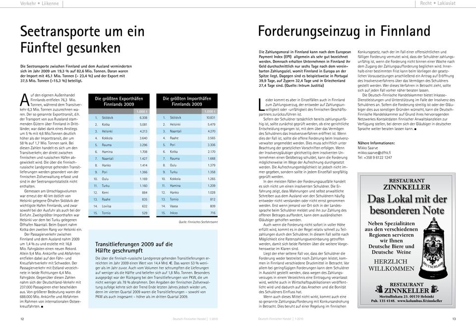 Tonnen, während dem Transitverkehr 6,3 Mio. Tonnen zuzurechnen waren. Der so genannte Exporttransit, d.h. der Transport von aus Russland stammenden Gütern über in Drittländer, war dabei dank eines Anstiegs um 5 % mit 4,6 Mio.