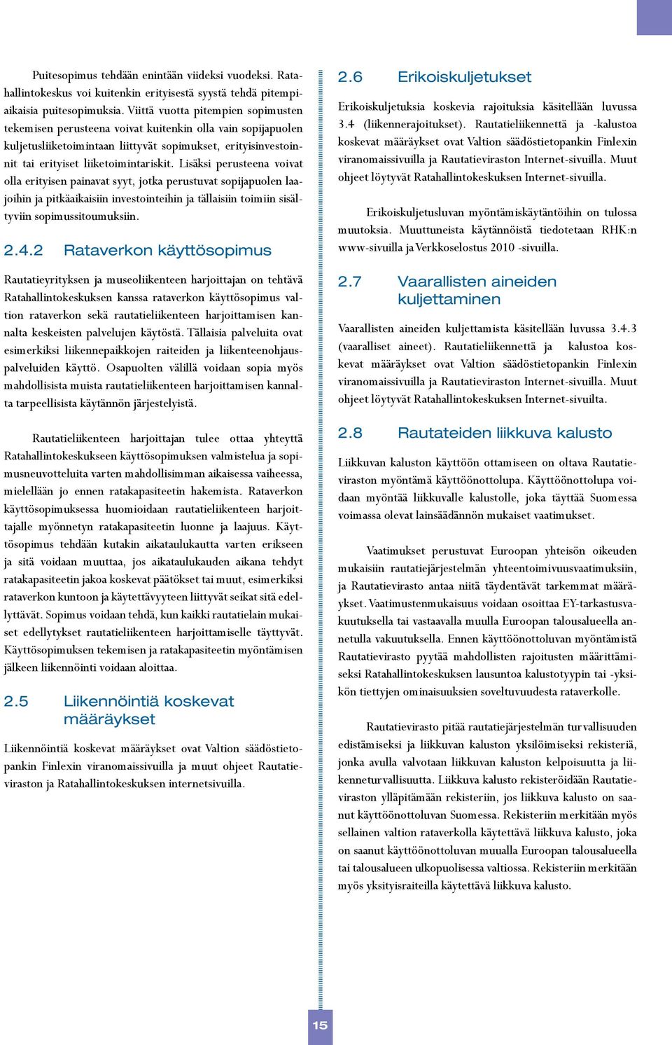 Lisäksi perusteena voivat olla erityisen painavat syyt, jotka perustuvat sopijapuolen laajoihin ja pitkäaikaisiin investointeihin ja tällaisiin toimiin sisältyviin sopimussitoumuksiin. 2.4.